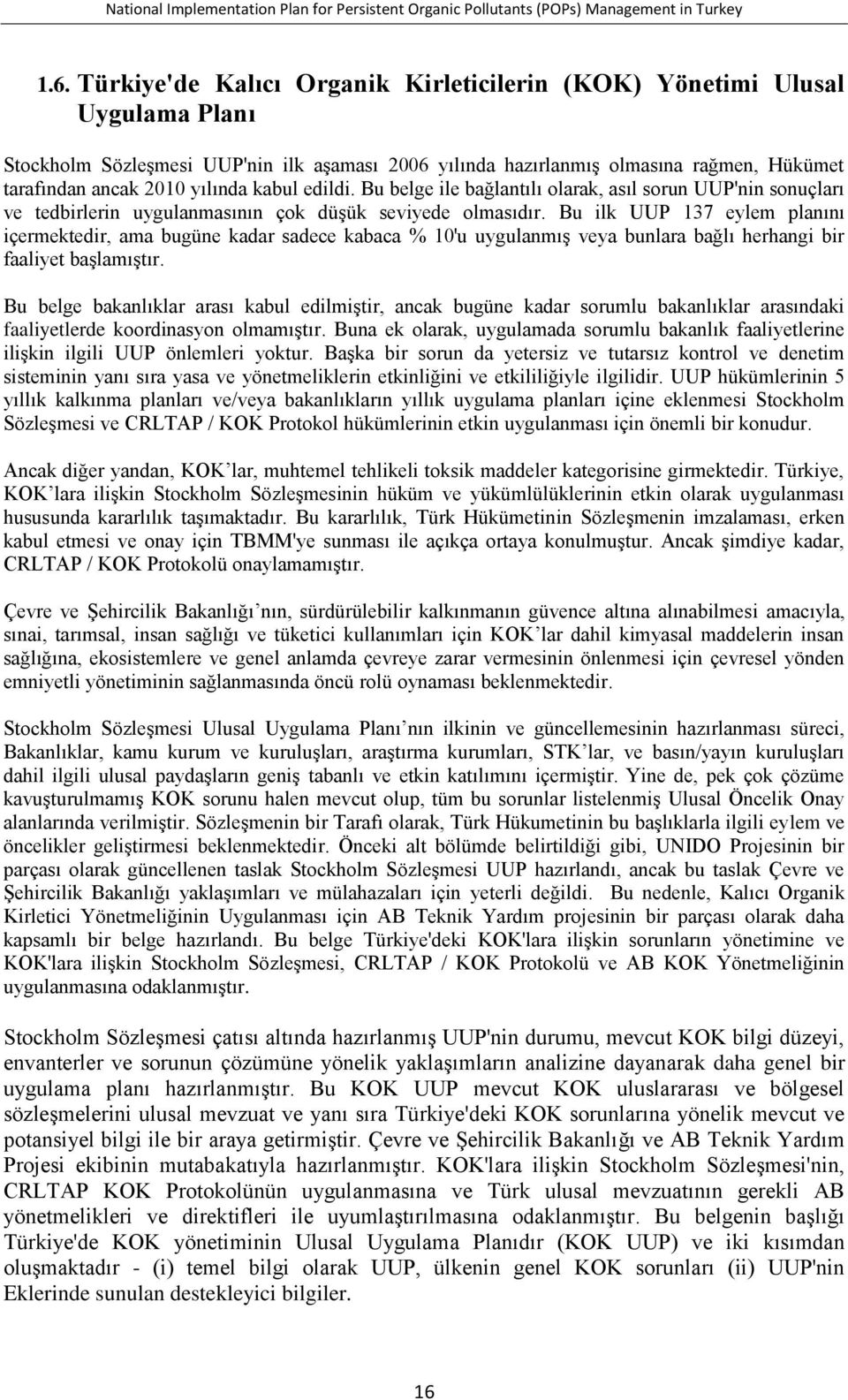 Bu ilk UUP 137 eylem planını içermektedir, ama bugüne kadar sadece kabaca % 10'u uygulanmış veya bunlara bağlı herhangi bir faaliyet başlamıştır.