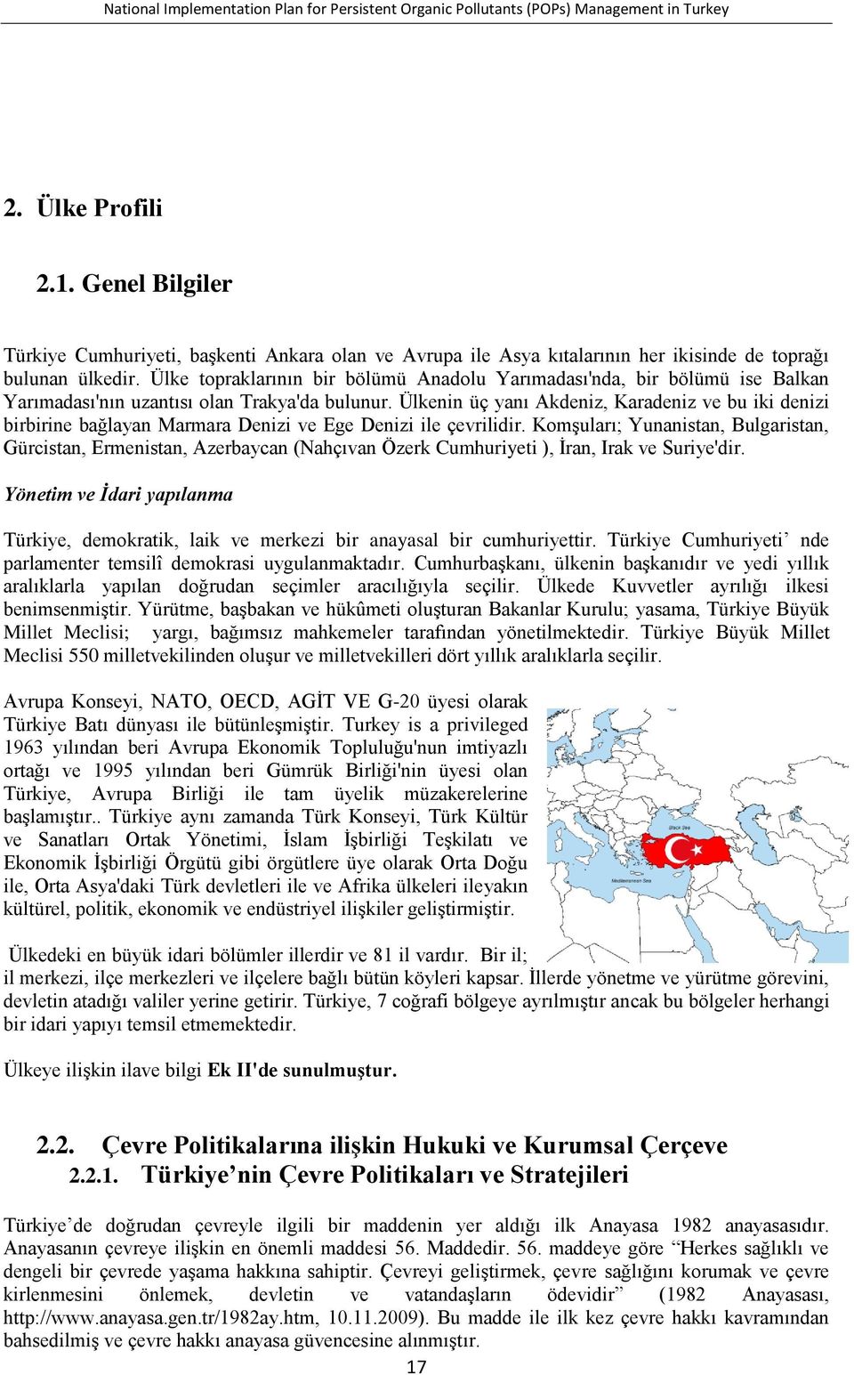 Ülkenin üç yanı Akdeniz, Karadeniz ve bu iki denizi birbirine bağlayan Marmara Denizi ve Ege Denizi ile çevrilidir.