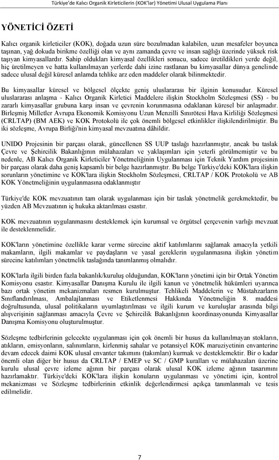 Sahip oldukları kimyasal özellikleri sonucu, sadece üretildikleri yerde değil, hiç üretilmeyen ve hatta kullanılmayan yerlerde dahi izine rastlanan bu kimyasallar dünya genelinde sadece ulusal değil