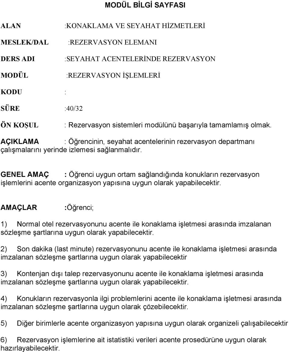 GENEL AMAÇ : Öğrenci uygun ortam sağlandığında konukların rezervasyon işlemlerini acente organizasyon yapısına uygun olarak yapabilecektir.