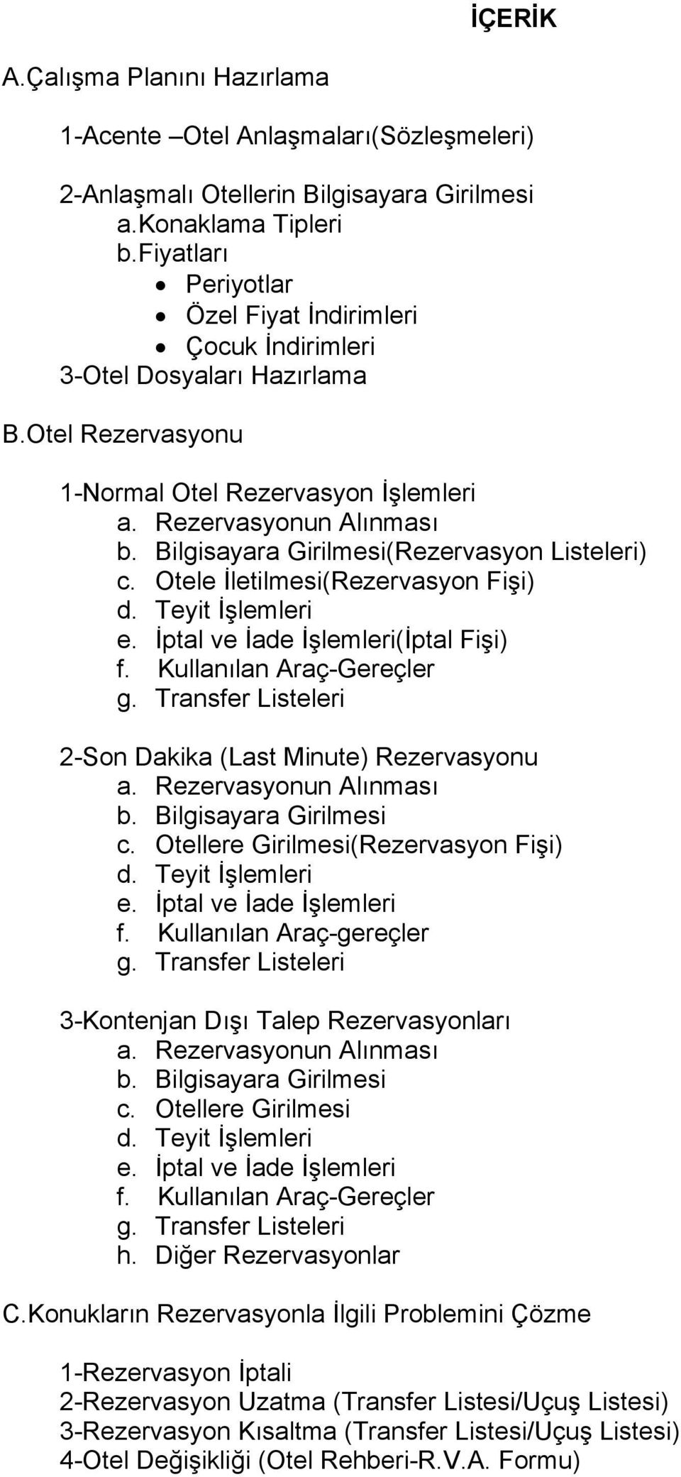 Bilgisayara Girilmesi(Rezervasyon Listeleri) c. Otele İletilmesi(Rezervasyon Fişi) d. Teyit İşlemleri e. İptal ve İade İşlemleri(İptal Fişi) f. Kullanılan Araç-Gereçler g.