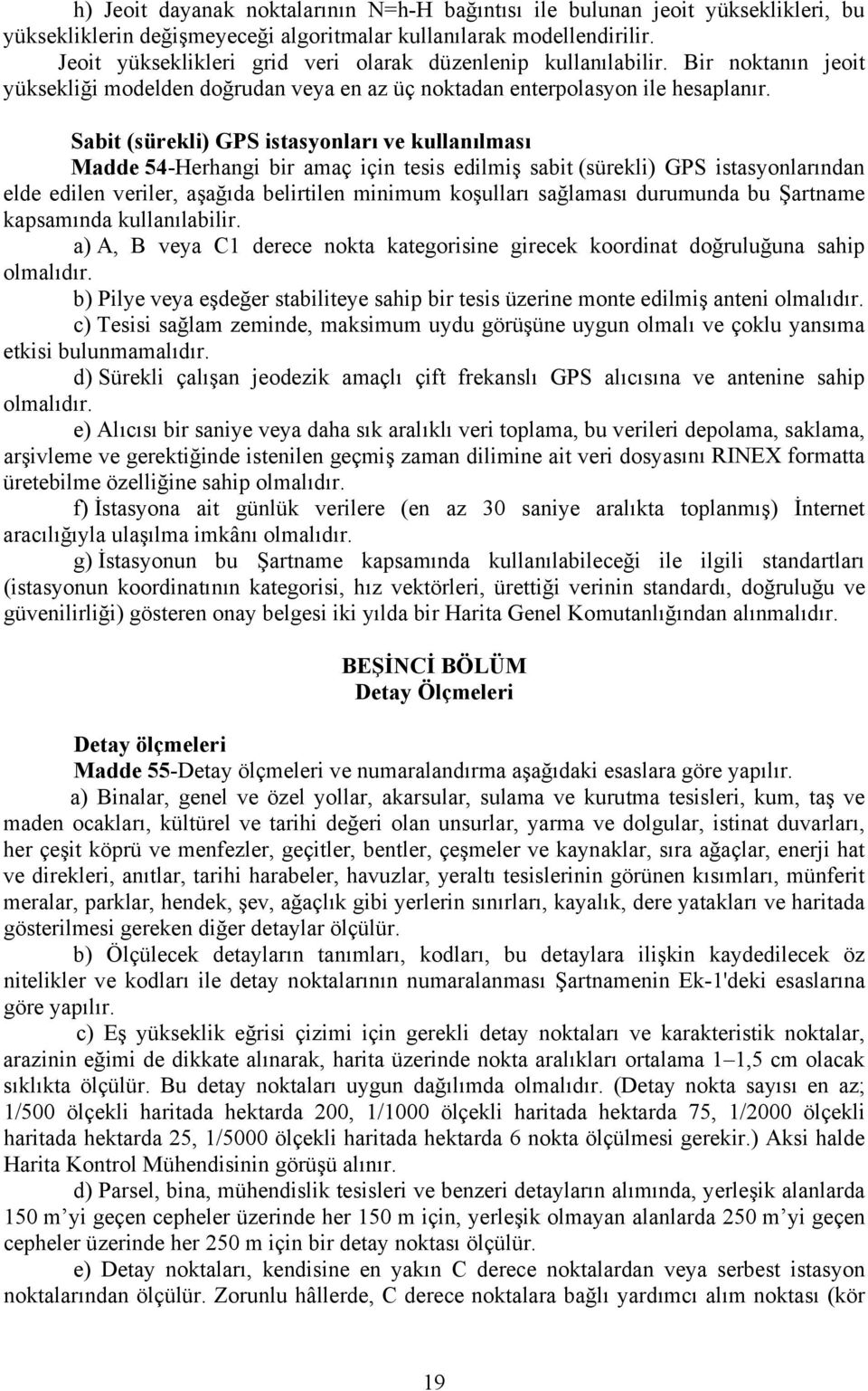 Sabit (sürekli) GPS istasyonları ve kullanılması Madde 54-Herhangi bir amaç için tesis edilmiş sabit (sürekli) GPS istasyonlarından elde edilen veriler, aşağıda belirtilen minimum koşulları sağlaması