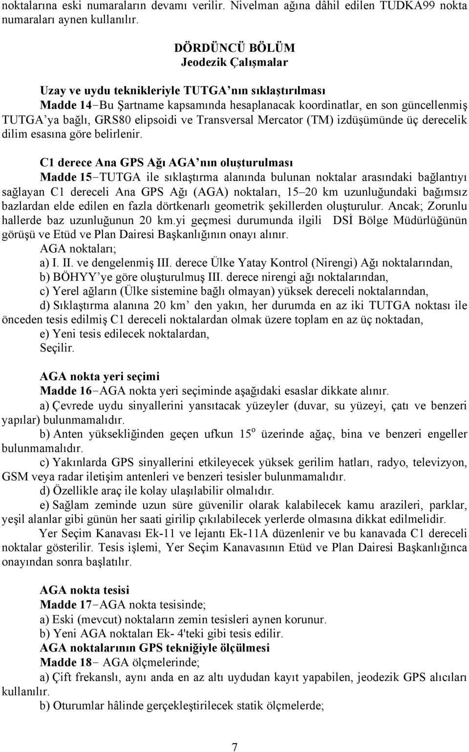 ve Transversal Mercator (TM) izdüşümünde üç derecelik dilim esasına göre belirlenir.