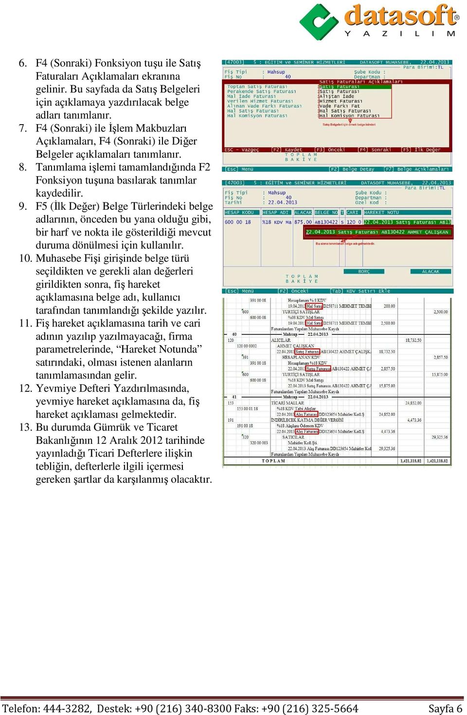 F5 (Đlk Değer) Belge Türlerindeki belge adlarının, önceden bu yana olduğu gibi, bir harf ve nokta ile gösterildiği mevcut duruma dönülmesi için kullanılır. 10.