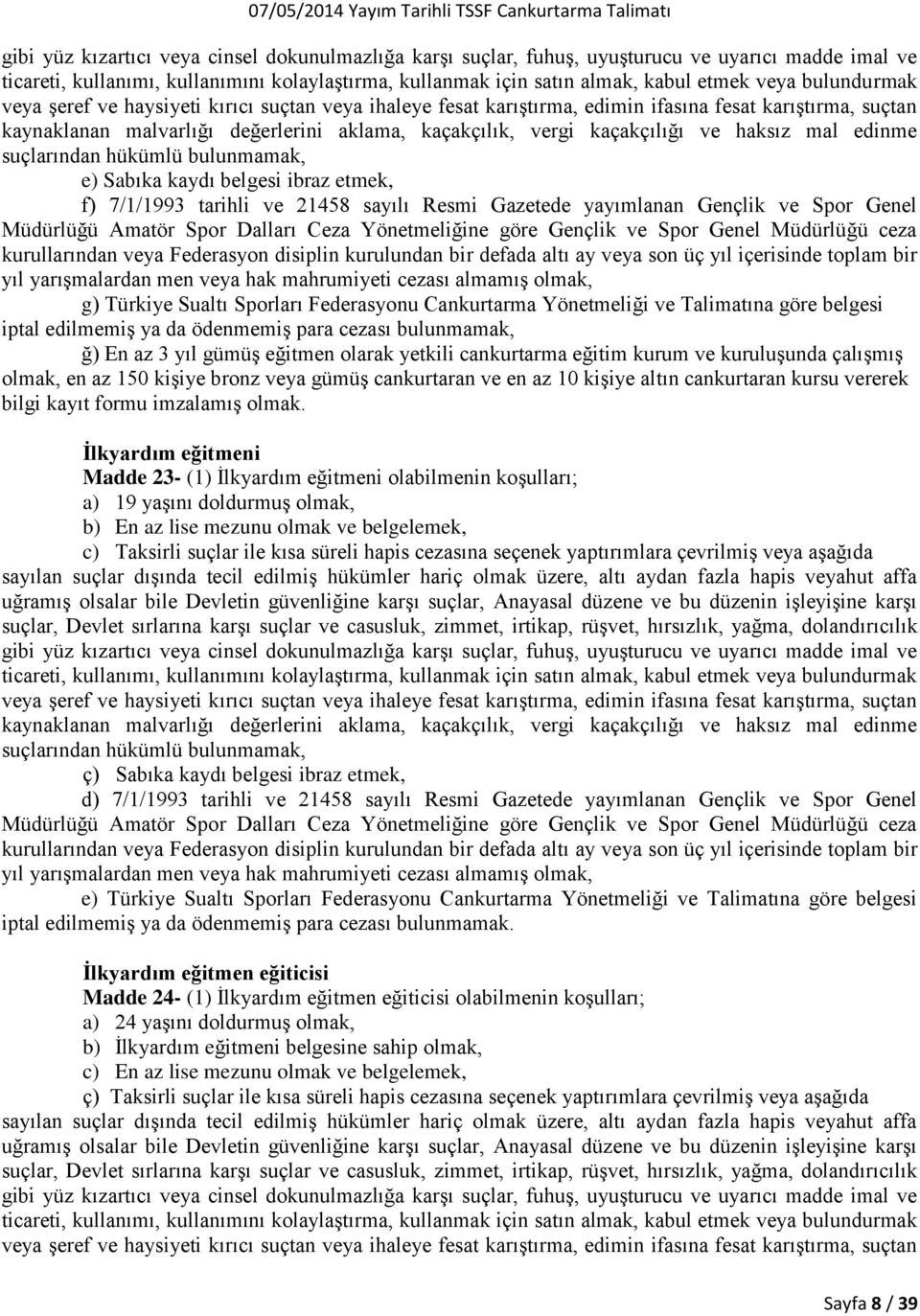 haksız mal edinme suçlarından hükümlü bulunmamak, e) Sabıka kaydı belgesi ibraz etmek, f) 7/1/1993 tarihli ve 21458 sayılı Resmi Gazetede yayımlanan Gençlik ve Spor Genel Müdürlüğü Amatör Spor