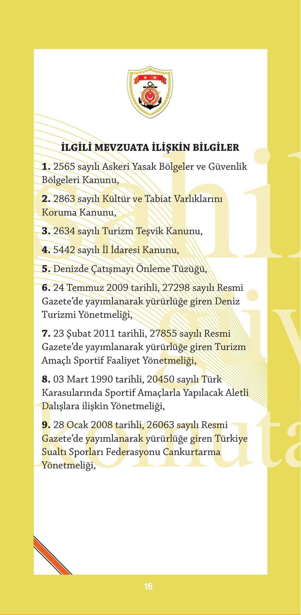 24 Temmuz 2009 tarihli, 27298 sayılı Resmi Gazete de yayımlanarak yürürlüğe giren Deniz Turizmi Yönetmeliği, 7.