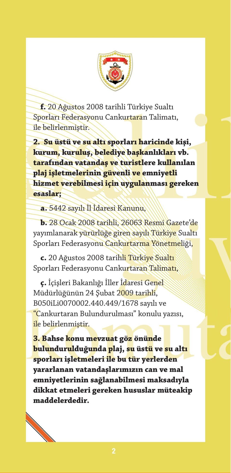 28 Ocak 2008 tarihli, 26063 Resmi Gazete de yayımlanarak yürürlüğe giren sayılı Türkiye Sualtı Sporları Federasyonu Cankurtarma Yönetmeliği, c.