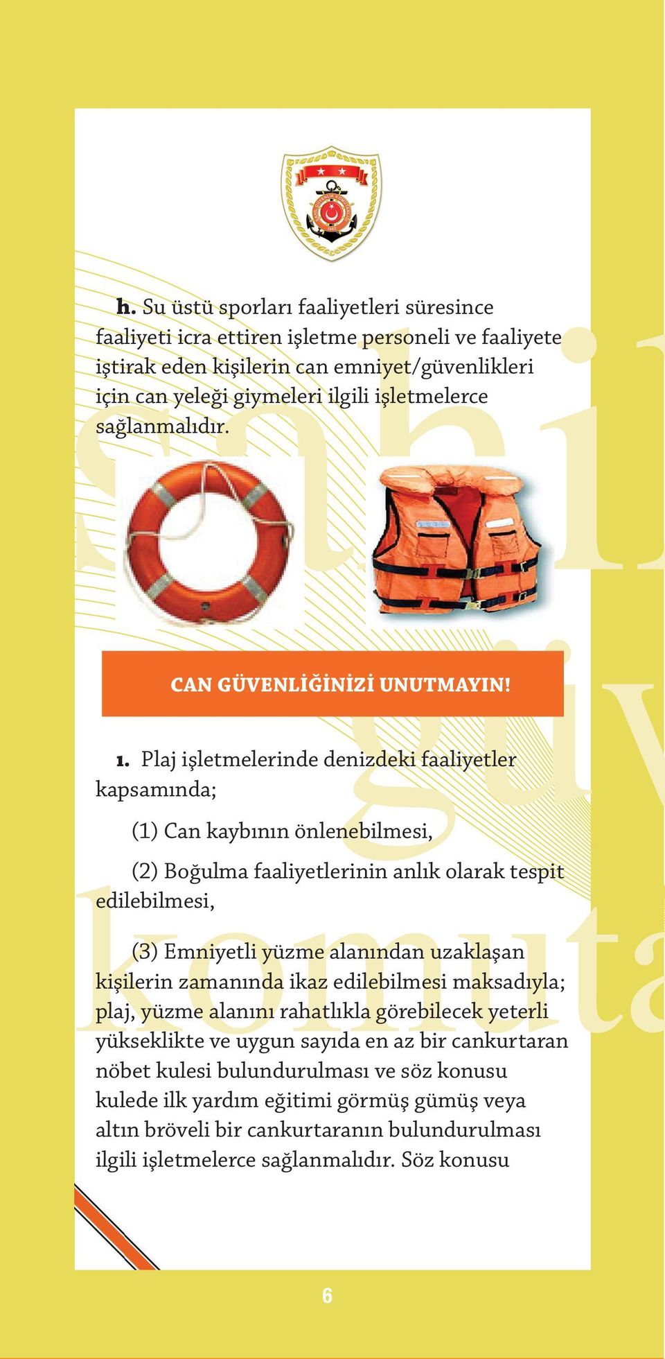 Plaj işletmelerinde denizdeki faaliyetler kapsamında; (1) Can kaybının önlenebilmesi, (2) Boğulma faaliyetlerinin anlık olarak tespit edilebilmesi, (3) Emniyetli yüzme alanından uzaklaşan