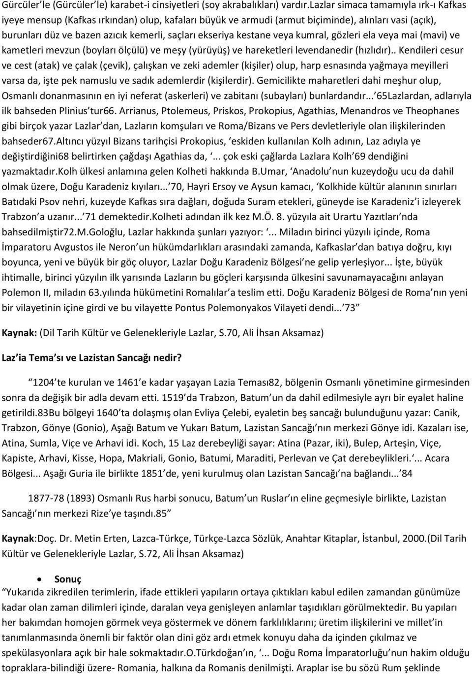 kestane veya kumral, gözleri ela veya mai (mavi) ve kametleri mevzun (boyları ölçülü) ve meşy (yürüyüş) ve hareketleri levendanedir (hızlıdır).