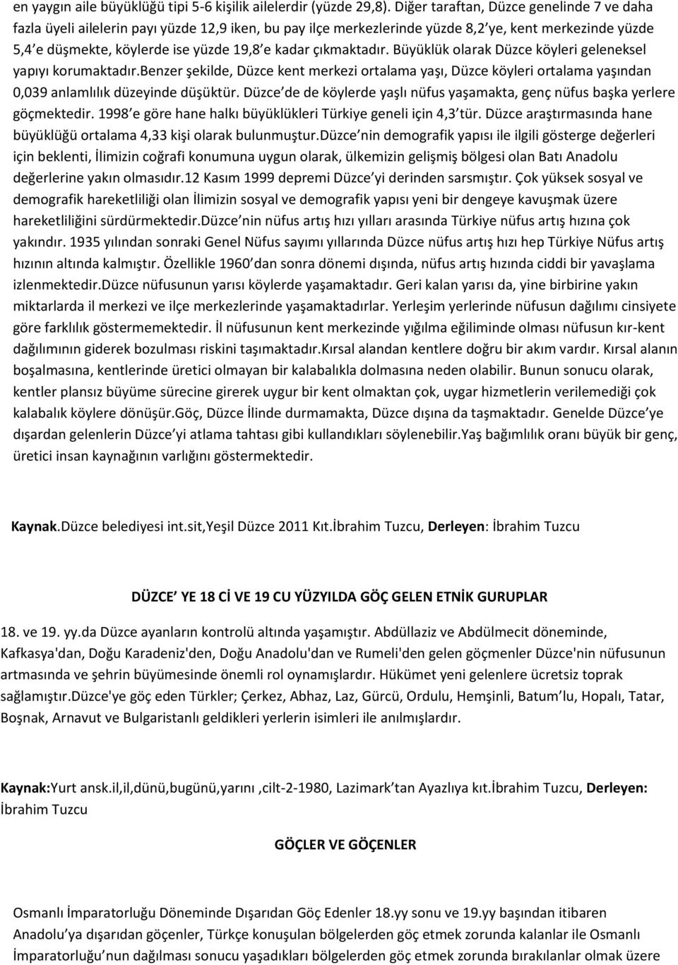 çıkmaktadır. Büyüklük olarak Düzce köyleri geleneksel yapıyı korumaktadır.benzer şekilde, Düzce kent merkezi ortalama yaşı, Düzce köyleri ortalama yaşından 0,039 anlamlılık düzeyinde düşüktür.