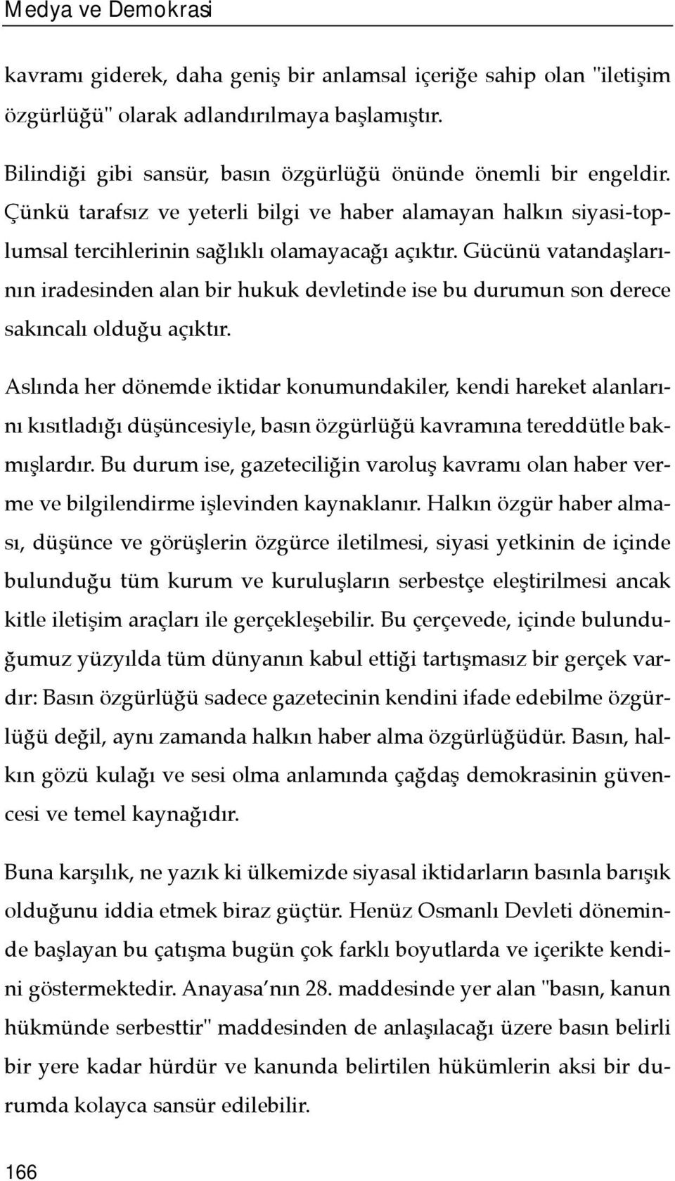 Gücünü vatandaşlarõnõn iradesinden alan bir hukuk devletinde ise bu durumun son derece sakõncalõ olduğu açõktõr.