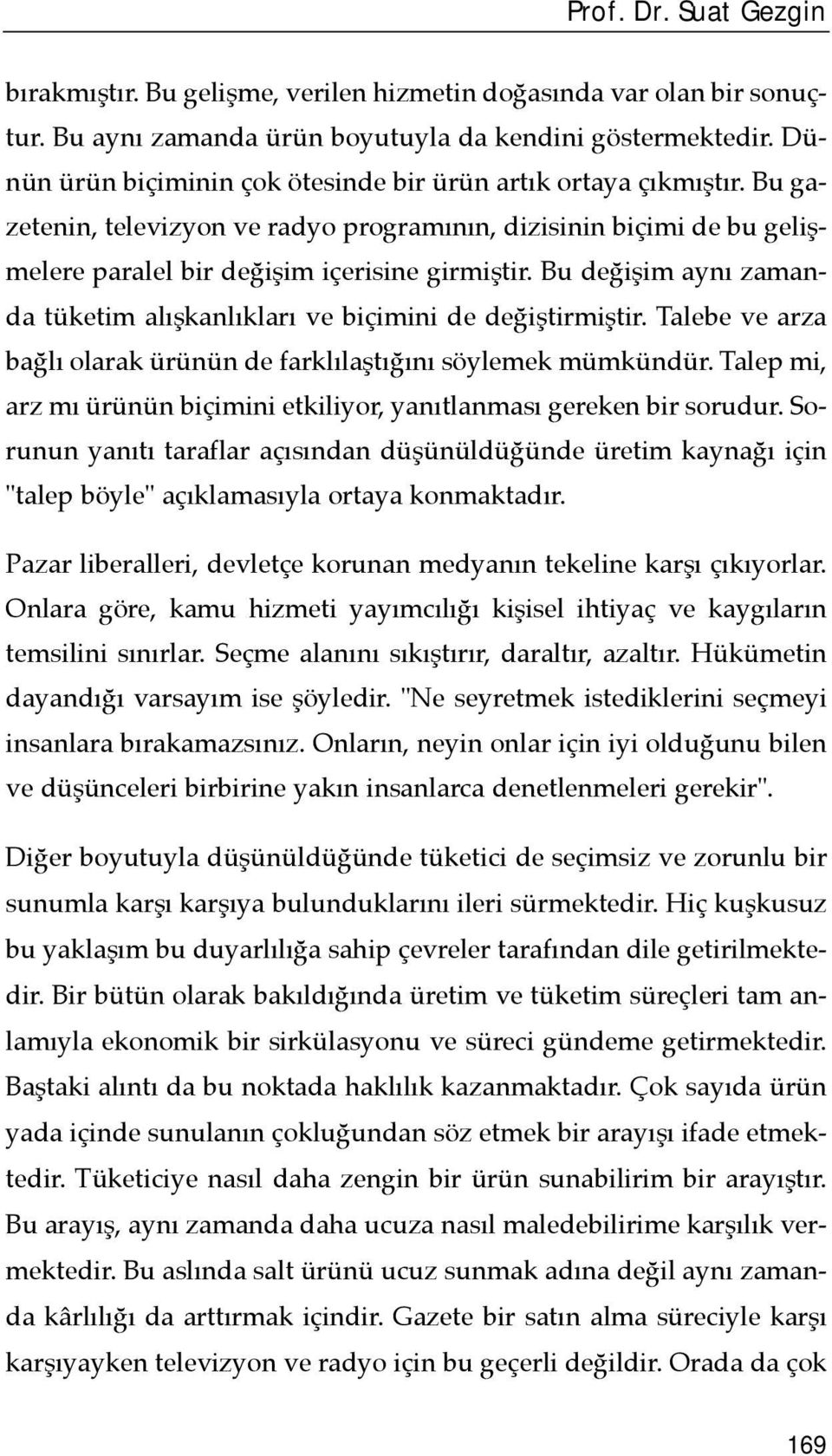 Bu değişim aynõ zamanda tüketim alõşkanlõklarõ ve biçimini de değiştirmiştir. Talebe ve arza bağlõ olarak ürünün de farklõlaştõğõnõ söylemek mümkündür.