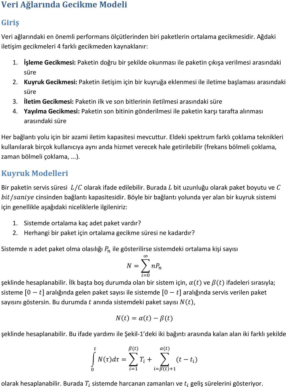 Kuyruk Gecikmesi: Paketin iletişim için bir kuyruğa eklenmesi ile iletime başlaması arasındaki süre 3. İletim Gecikmesi: Paketin ilk ve son bitlerinin iletilmesi arasındaki süre 4.