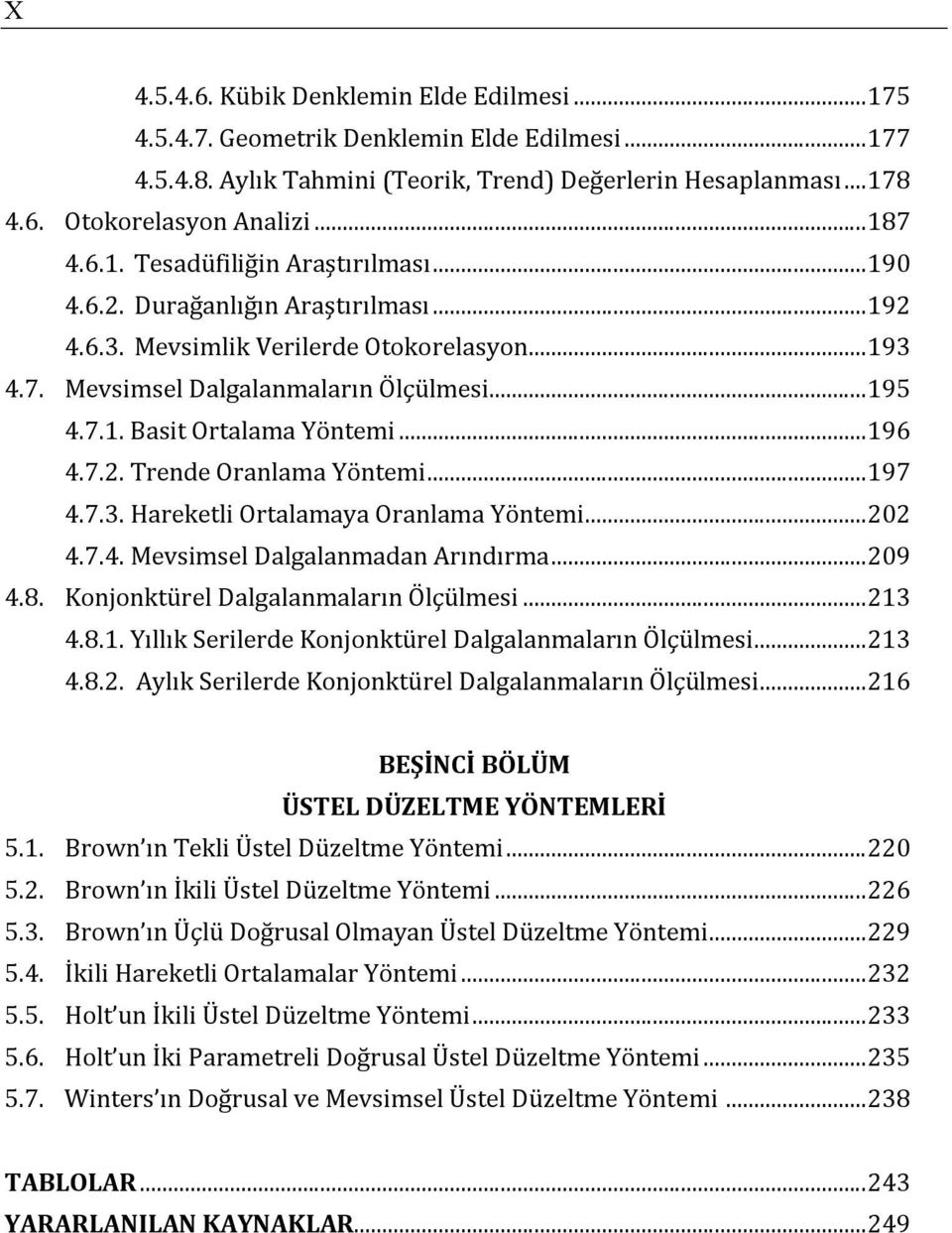 .. 196 4.7.2. Trende Oranlama Yöntemi... 197 4.7.3. Hareketli Ortalamaya Oranlama Yöntemi... 202 4.7.4. Mevsimsel Dalgalanmadan Arındırma... 209 4.8. Konjonktürel Dalgalanmaların Ölçülmesi... 213 4.8.1. Yıllık Serilerde Konjonktürel Dalgalanmaların Ölçülmesi.