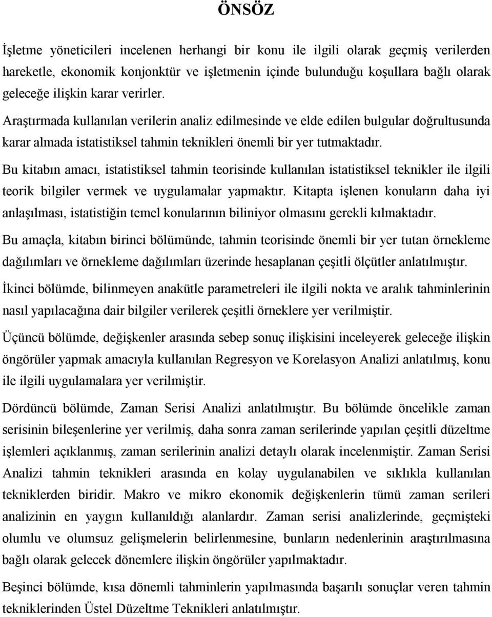 Bu kitabın amacı, istatistiksel tahmin teorisinde kullanılan istatistiksel teknikler ile ilgili teorik bilgiler vermek ve uygulamalar yapmaktır.