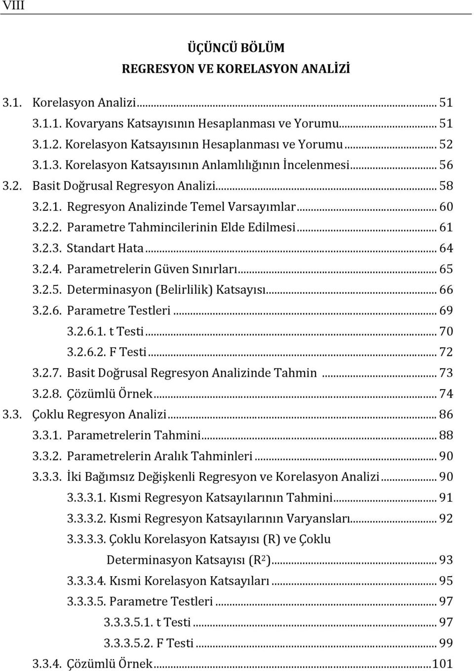 .. 61 3.2.3. Standart Hata... 64 3.2.4. Parametrelerin Güven Sınırları... 65 3.2.5. Determinasyon (Belirlilik) Katsayısı... 66 3.2.6. Parametre Testleri... 69 3.2.6.1. t Testi... 70 3.2.6.2. F Testi.