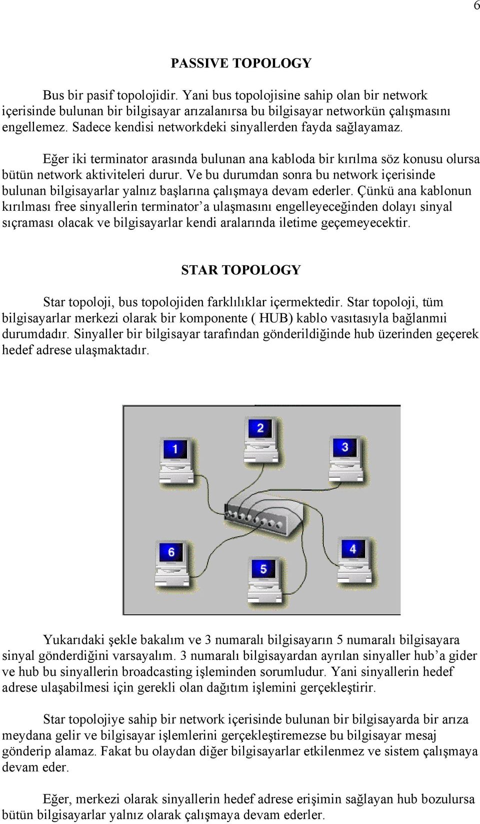 Ve bu durumdan sonra bu network içerisinde bulunan bilgisayarlar yalnız başlarına çalışmaya devam ederler.