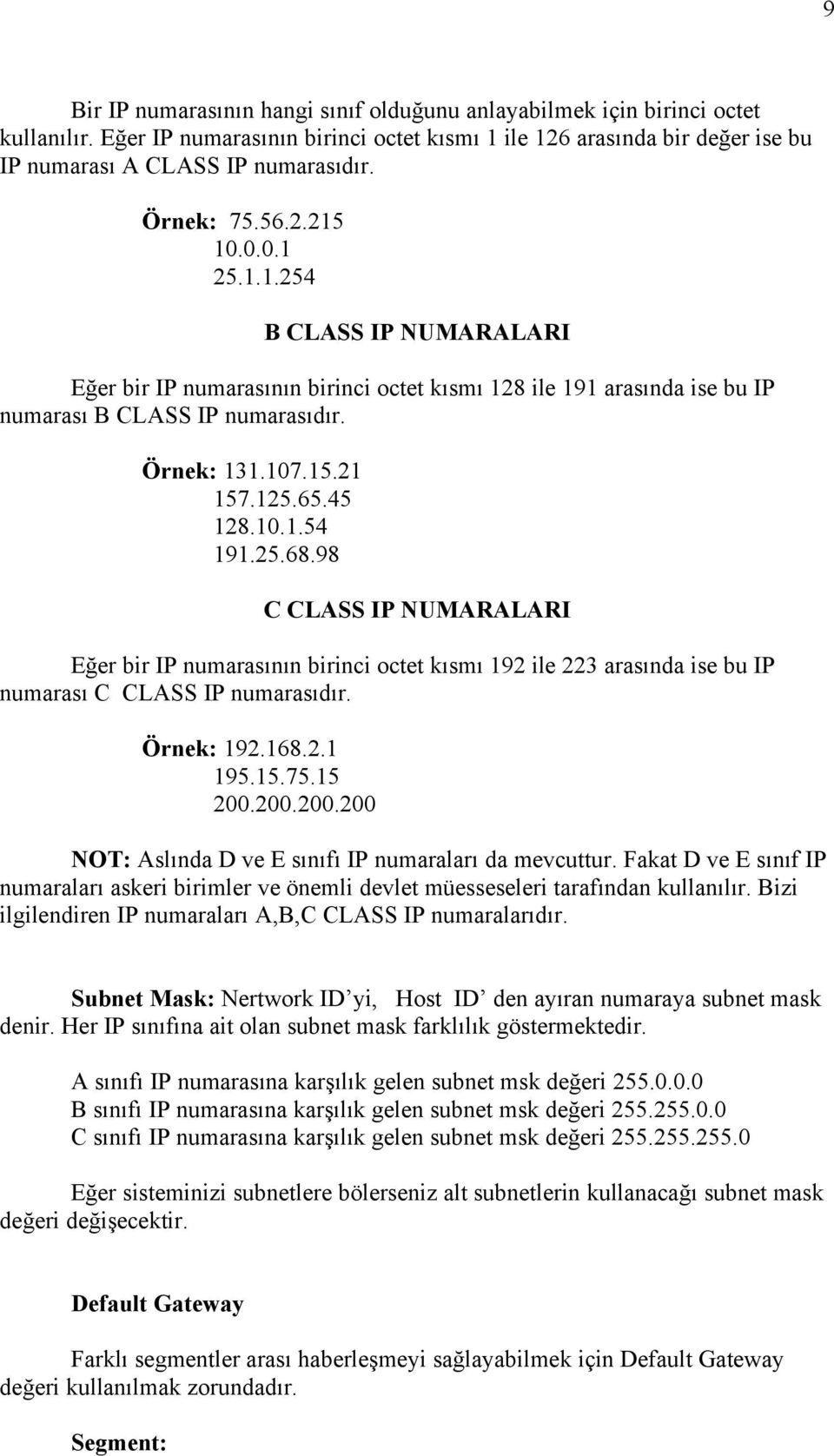 65.45 128.10.1.54 191.25.68.98 C CLASS IP NUMARALARI Eğer bir IP numarasının birinci octet kısmı 192 ile 223 arasında ise bu IP numarası C CLASS IP numarasıdır. Örnek: 192.168.2.1 195.15.75.15 200.