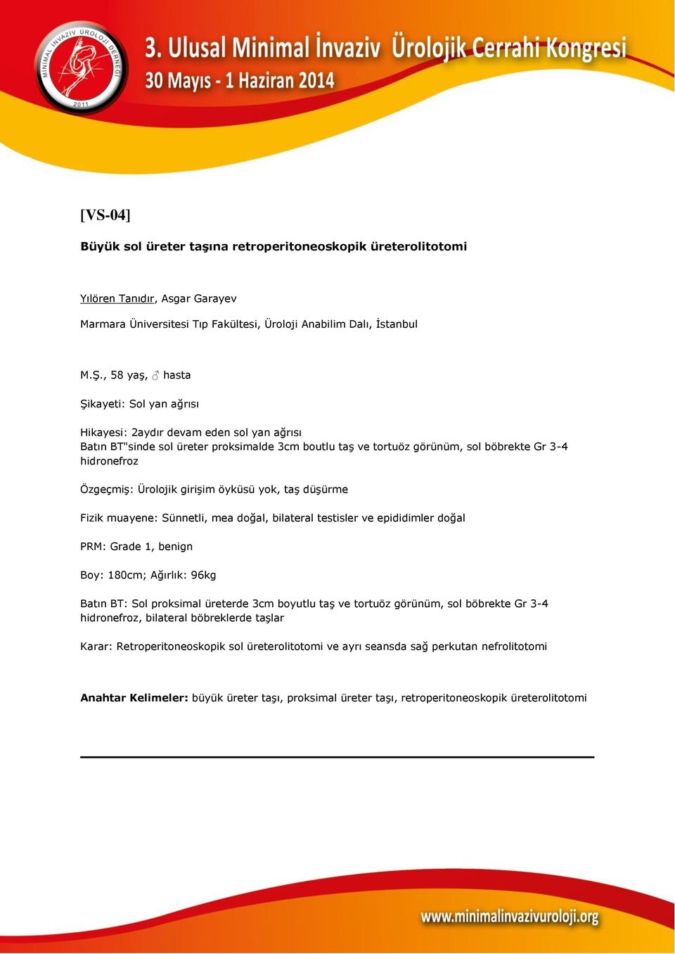 Ürolojik girişim öyküsü yok, taş düşürme Fizik muayene: Sünnetli, mea doğal, bilateral testisler ve epididimler doğal PRM: Grade 1, benign Boy: 180cm; Ağırlık: 96kg Batın BT: Sol proksimal üreterde