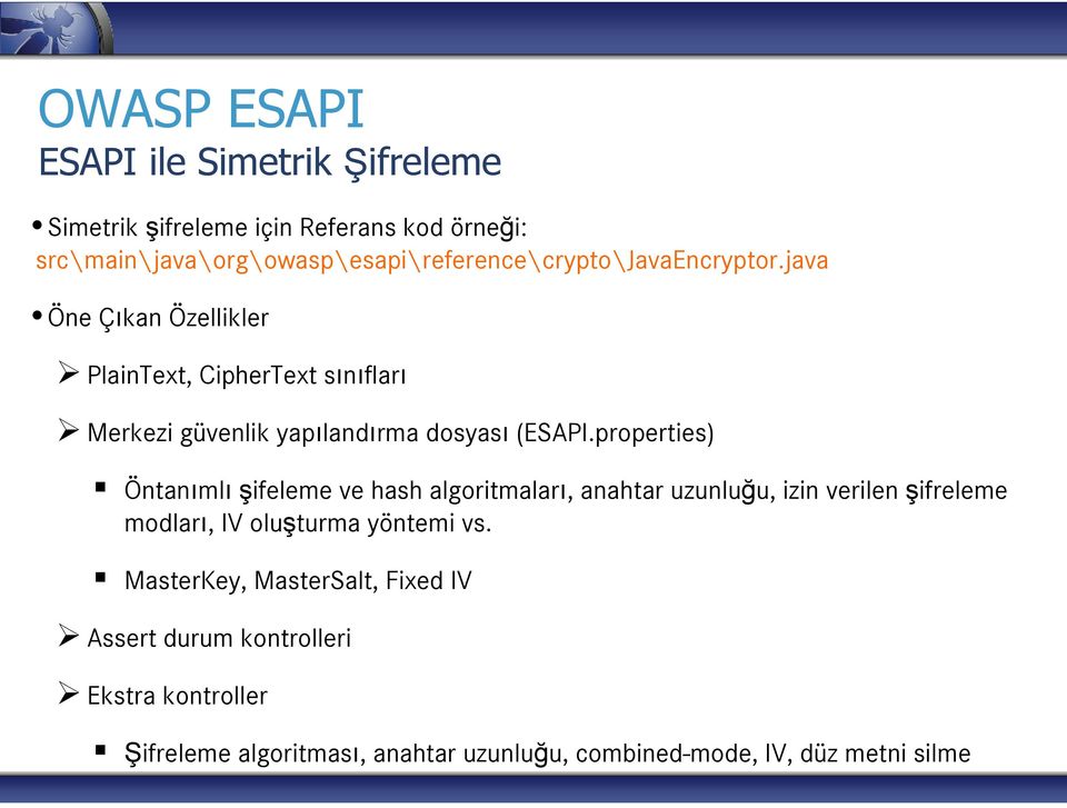 java Öne Çıkan Özellikler PlainText, CipherText sınıfları Merkezi güvenlik yapılandırma dosyası (ESAPI.