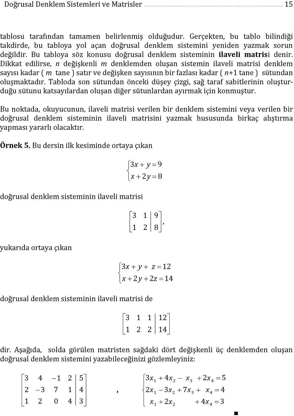 Dikkat edilirse, n değişkenli m denklemden oluşan sistemin ilaveli matrisi denklem saısı kadar ( m tane ) satır ve değişken saısının bir falası kadar ( n tane ) sütundan oluşmaktadır.