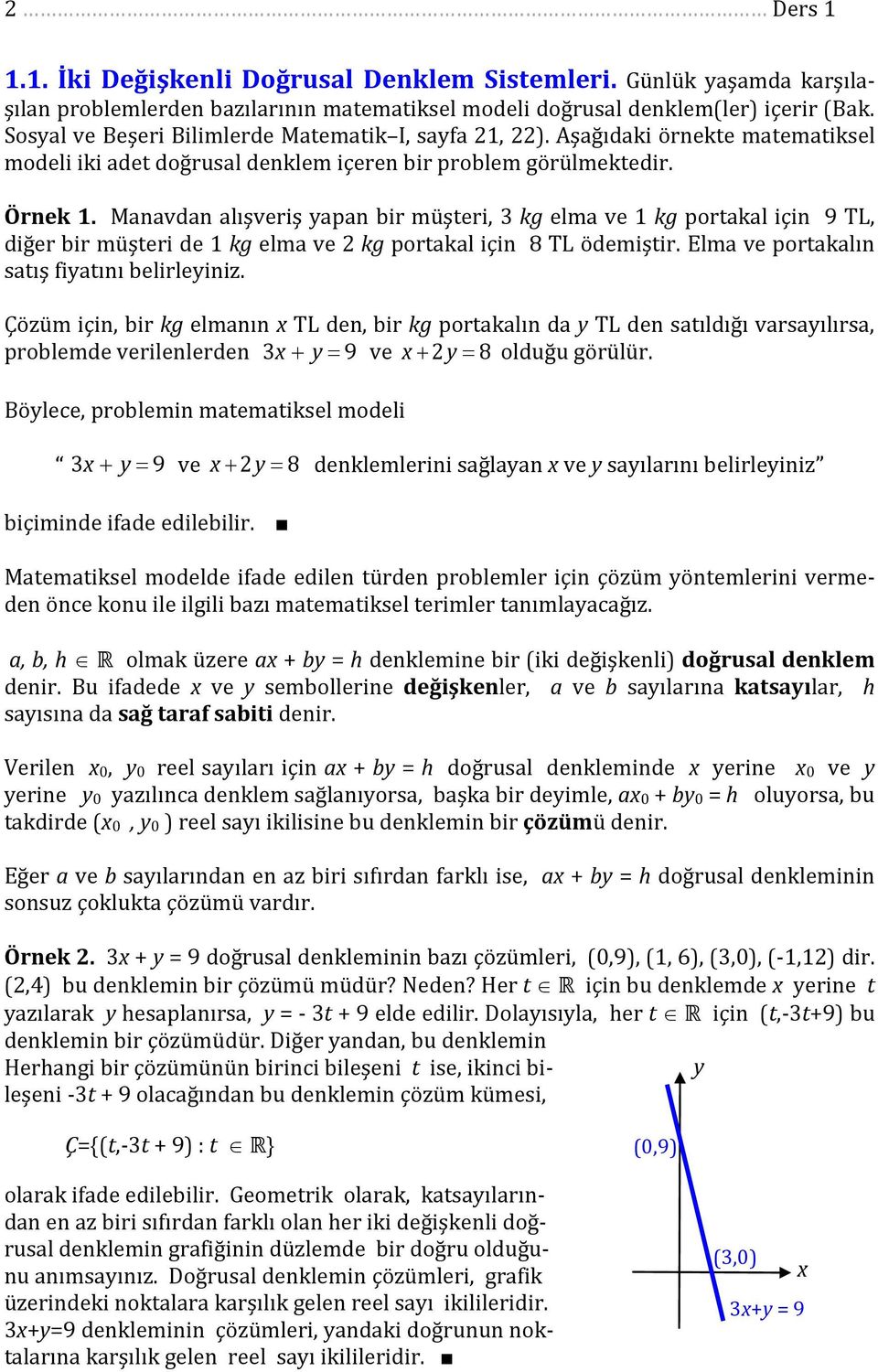 Manavdan alışveriş apan bir müşteri, kg elma ve kg portakal için 9 TL, diğer bir müşteri de kg elma ve kg portakal için 8 TL ödemiştir. Elma ve portakalın satış fiatını belirleini.