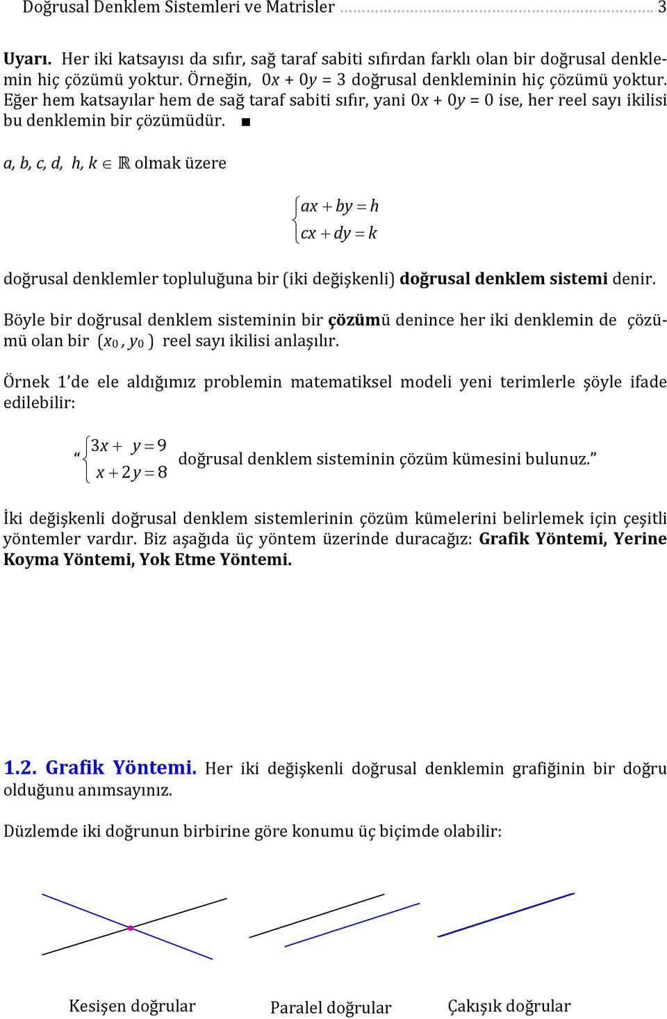 a, b, c, d, h, k R olmak üere a b h c d k doğrusal denklemler topluluğuna bir (iki değişkenli) doğrusal denklem sistemi denir.