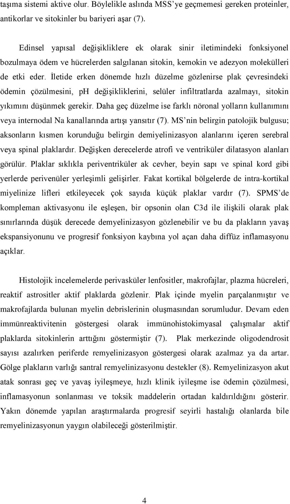 İletide erken dönemde hızlı düzelme gözlenirse plak çevresindeki ödemin çözülmesini, ph değişikliklerini, selüler infiltratlarda azalmayı, sitokin yıkımını düşünmek gerekir.