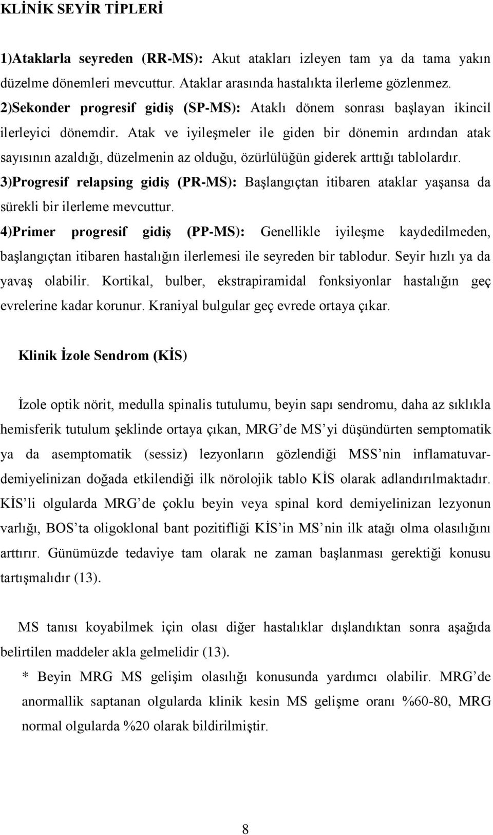 Atak ve iyileşmeler ile giden bir dönemin ardından atak sayısının azaldığı, düzelmenin az olduğu, özürlülüğün giderek arttığı tablolardır.