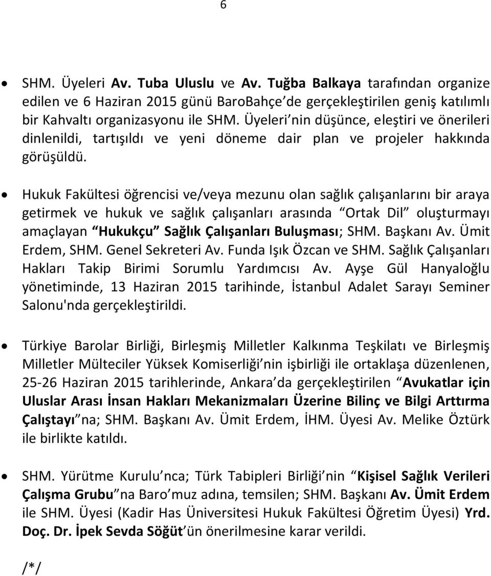 Hukuk Fakültesi öğrencisi ve/veya mezunu olan sağlık çalışanlarını bir araya getirmek ve hukuk ve sağlık çalışanları arasında Ortak Dil oluşturmayı amaçlayan Hukukçu Sağlık Çalışanları Buluşması; SHM.