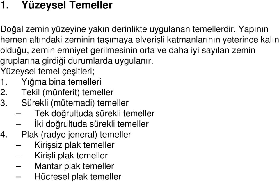 zemin gruplarına girdiği durumlarda uygulanır. Yüzeysel temel çeşitleri; 1. Yığma bina temelleri 2. Tekil (münferit) temeller 3.