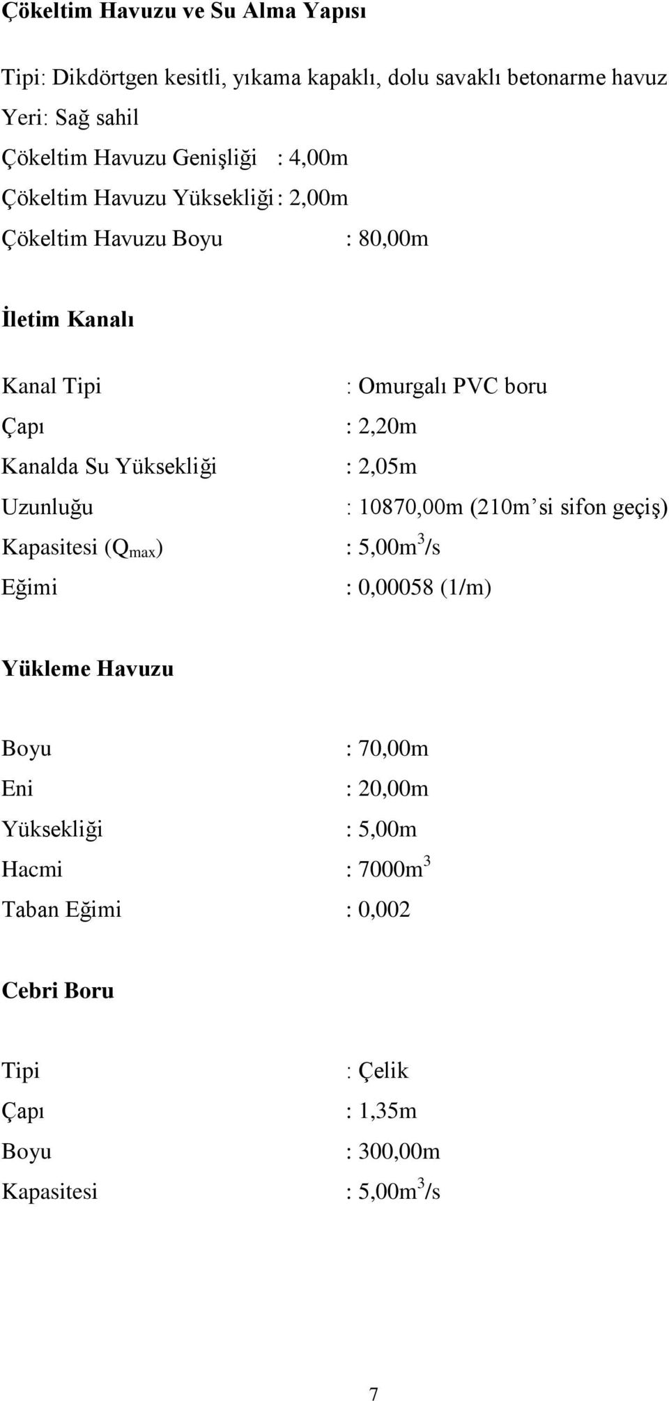 Kanalda Su Yüksekliği : 2,05m Uzunluğu : 10870,00m (210m si sifon geçiş) Kapasitesi (Q max ) : 5,00m 3 /s Eğimi : 0,00058 (1/m) Yükleme Havuzu