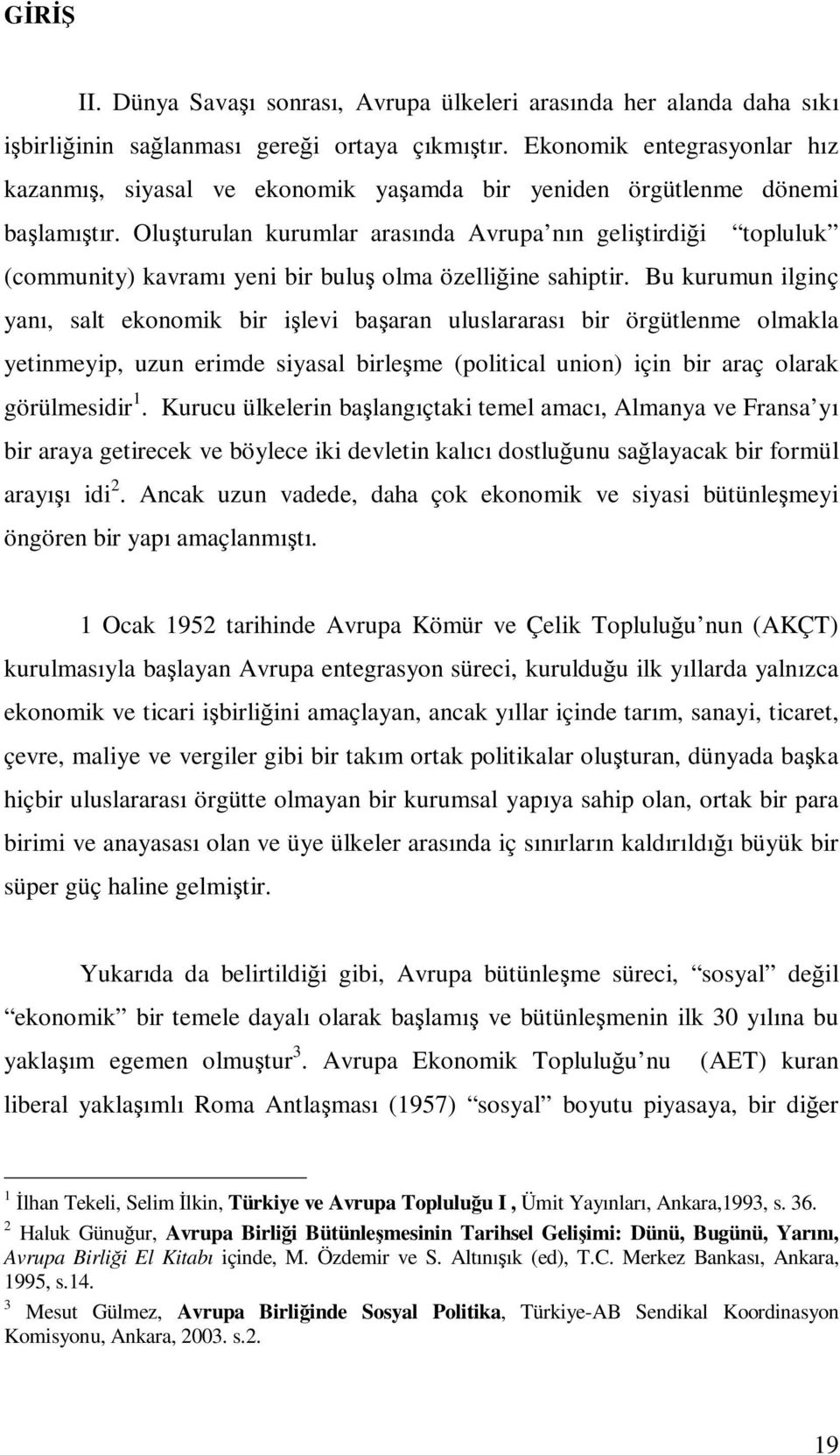 Oluşturulan kurumlar arasında Avrupa nın geliştirdiği topluluk (community) kavramı yeni bir buluş olma özelliğine sahiptir.