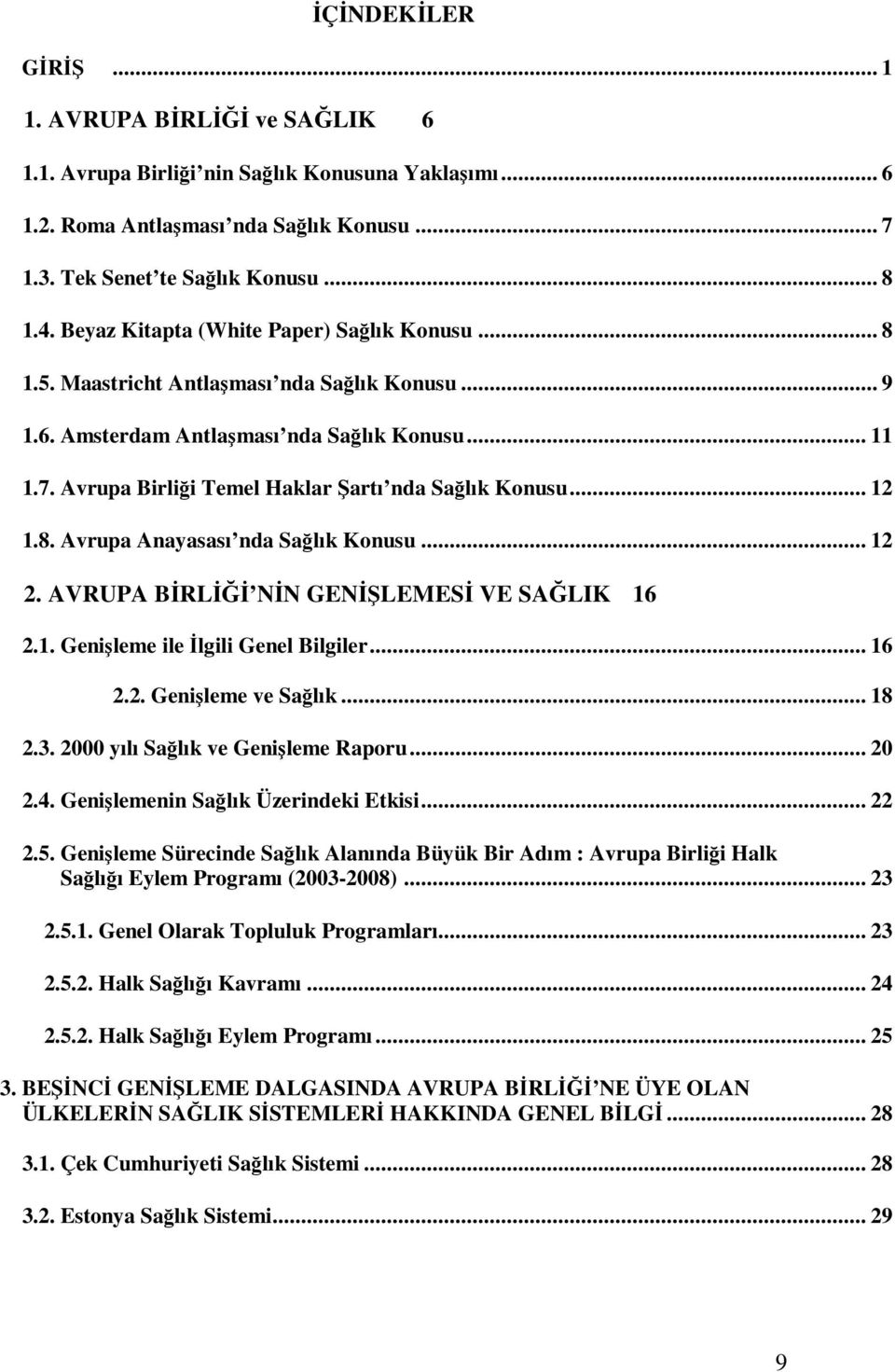 Avrupa Birliği Temel Haklar Şartı nda Sağlık Konusu... 12 1.8. Avrupa Anayasası nda Sağlık Konusu... 12 2. AVRUPA BİRLİĞİ NİN GENİŞLEMESİ VE SAĞLIK 16 2.1. Genişleme ile İlgili Genel Bilgiler... 16 2.2. Genişleme ve Sağlık.