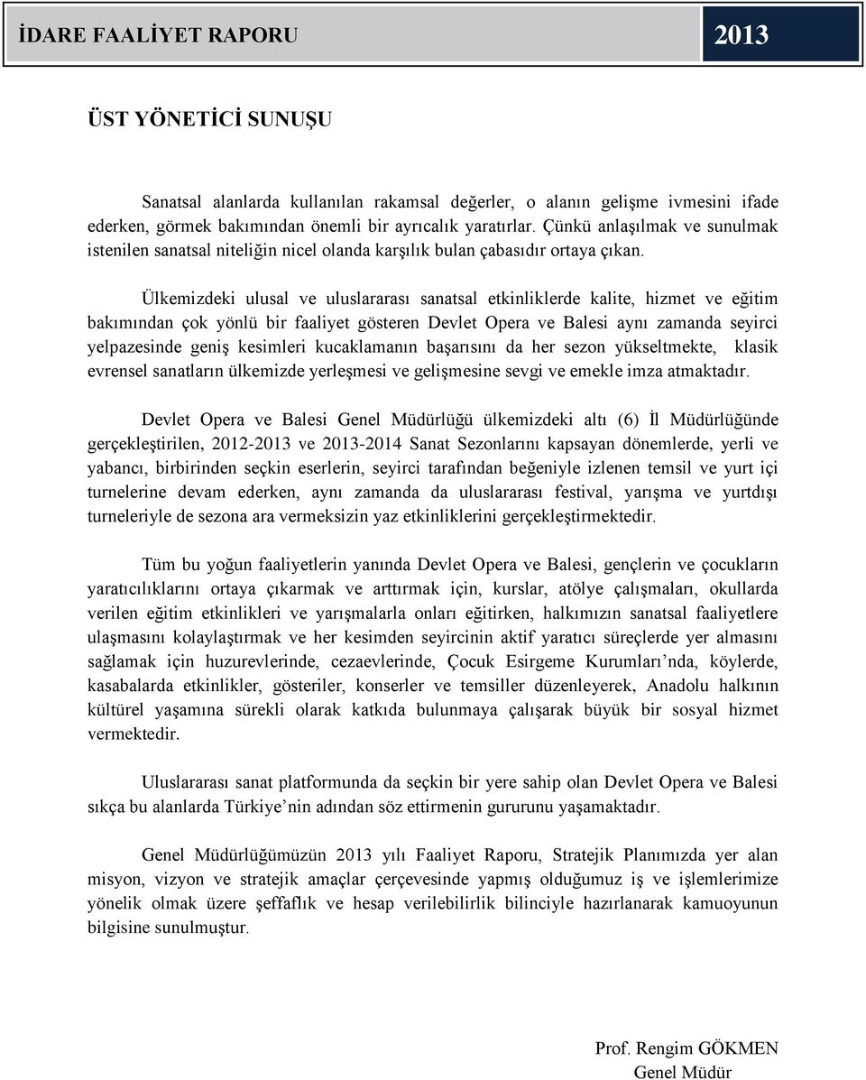 Ülkemizdeki ulusal ve uluslararası sanatsal etkinliklerde kalite, hizmet ve eğitim bakımından çok yönlü bir faaliyet gösteren Devlet Opera ve Balesi aynı zamanda seyirci yelpazesinde geniş kesimleri