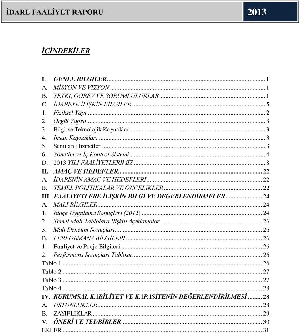 İDARENİN AMAÇ VE HEDEFLERİ... 22 B. TEMEL POLİTİKALAR VE ÖNCELİKLER... 22 III. FAALİYETLERE İLİŞKİN BİLGİ VE DEĞERLENDİRMELER... 24 A. MALİ BİLGİLER... 24 1. Bütçe Uygulama Sonuçları (2012)... 24 2.