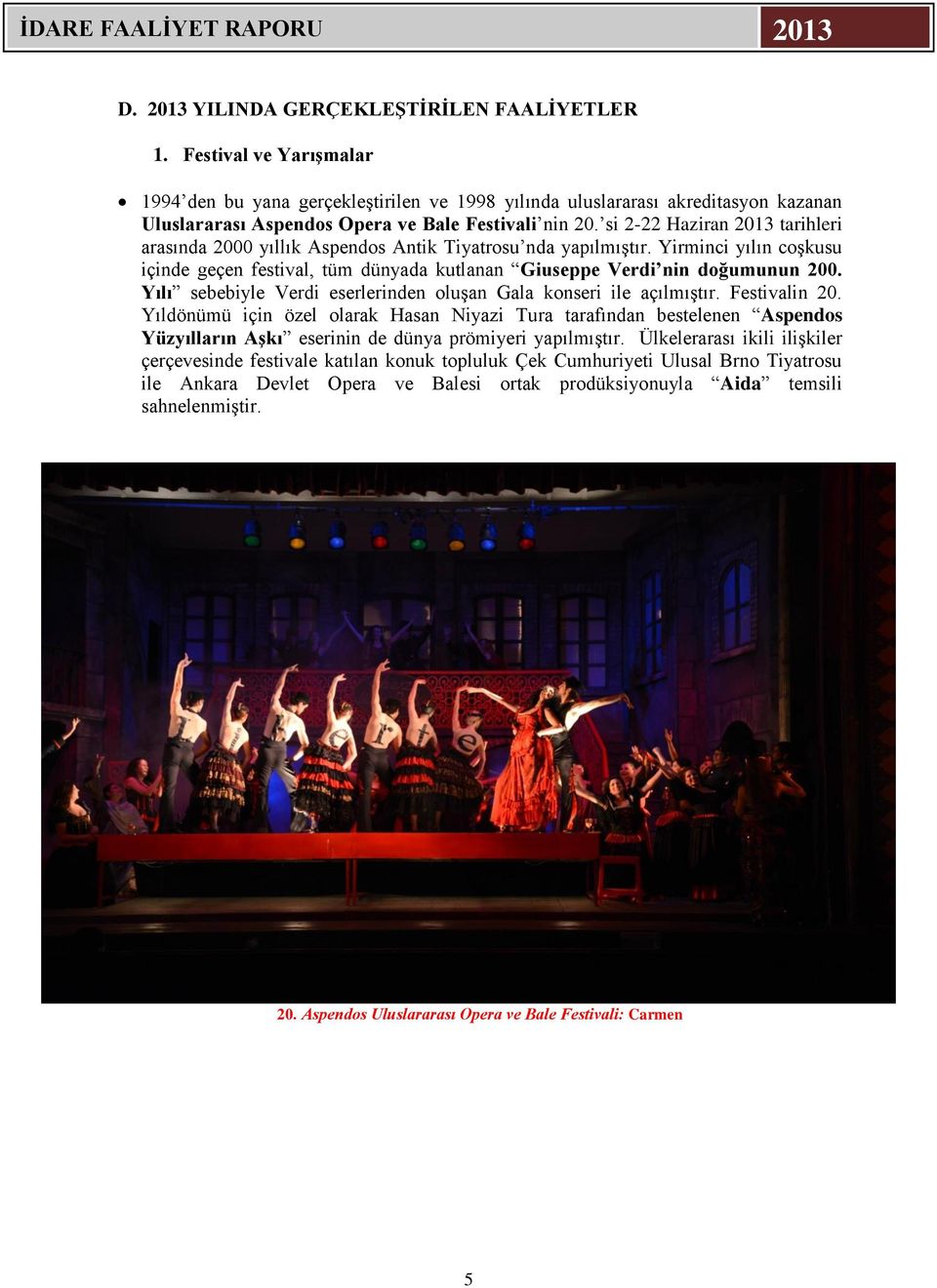 si 2-22 Haziran 2013 tarihleri arasında 2000 yıllık Aspendos Antik Tiyatrosu nda yapılmıştır. Yirminci yılın coşkusu içinde geçen festival, tüm dünyada kutlanan Giuseppe Verdi nin doğumunun 200.