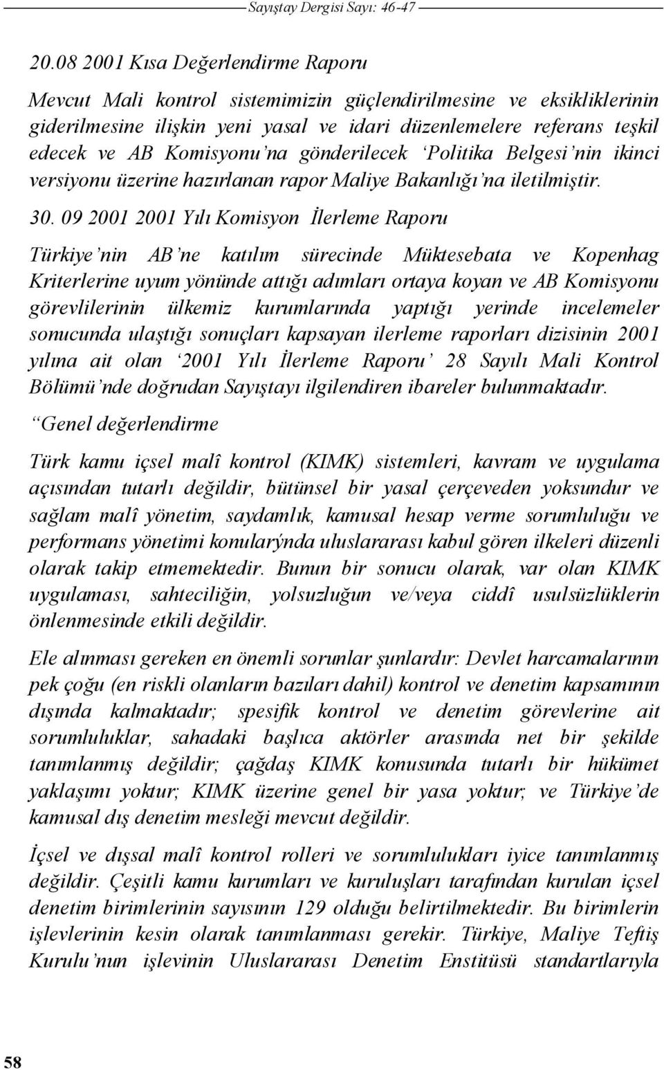 09 2001 2001 Yılı Komisyon lerleme Raporu Türkiye nin AB ne katılım sürecinde Müktesebata ve Kopenhag Kriterlerine uyum yönünde attı ı adımları ortaya koyan ve AB Komisyonu görevlilerinin ülkemiz
