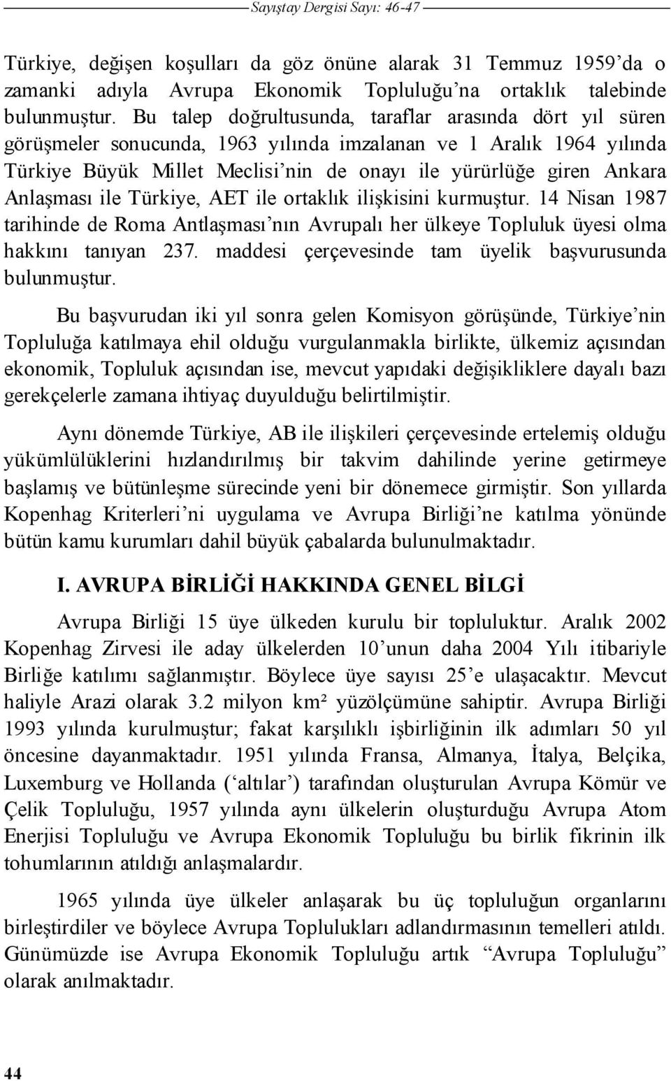 Anla ması ile Türkiye, AET ile ortaklık ili kisini kurmu tur. 14 Nisan 1987 tarihinde de Roma Antla ması nın Avrupalı her ülkeye Topluluk üyesi olma hakkını tanıyan 237.