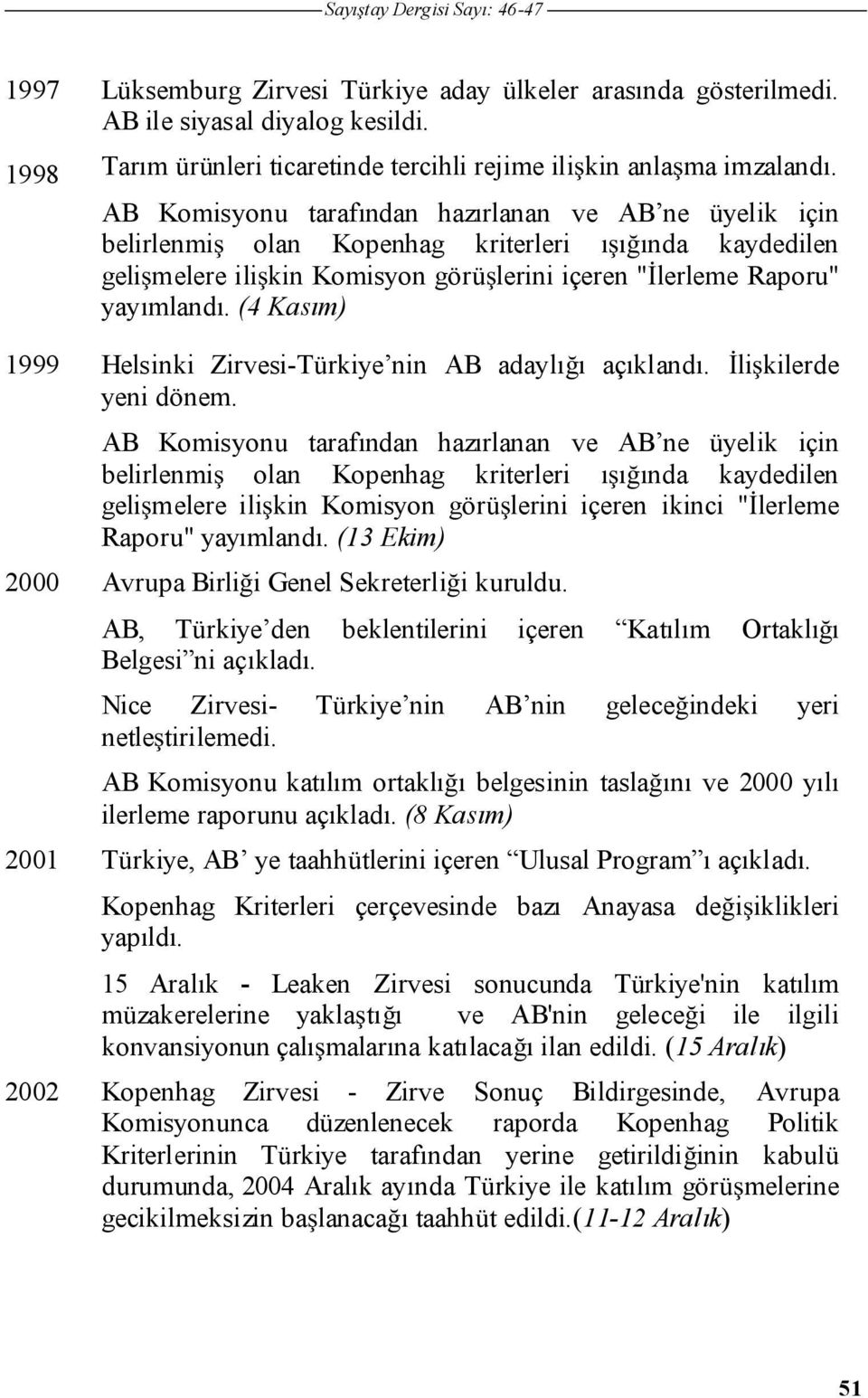 (4 Kasım) 1999 Helsinki Zirvesi-Türkiye nin AB adaylı ı açıklandı. li kilerde yeni dönem.