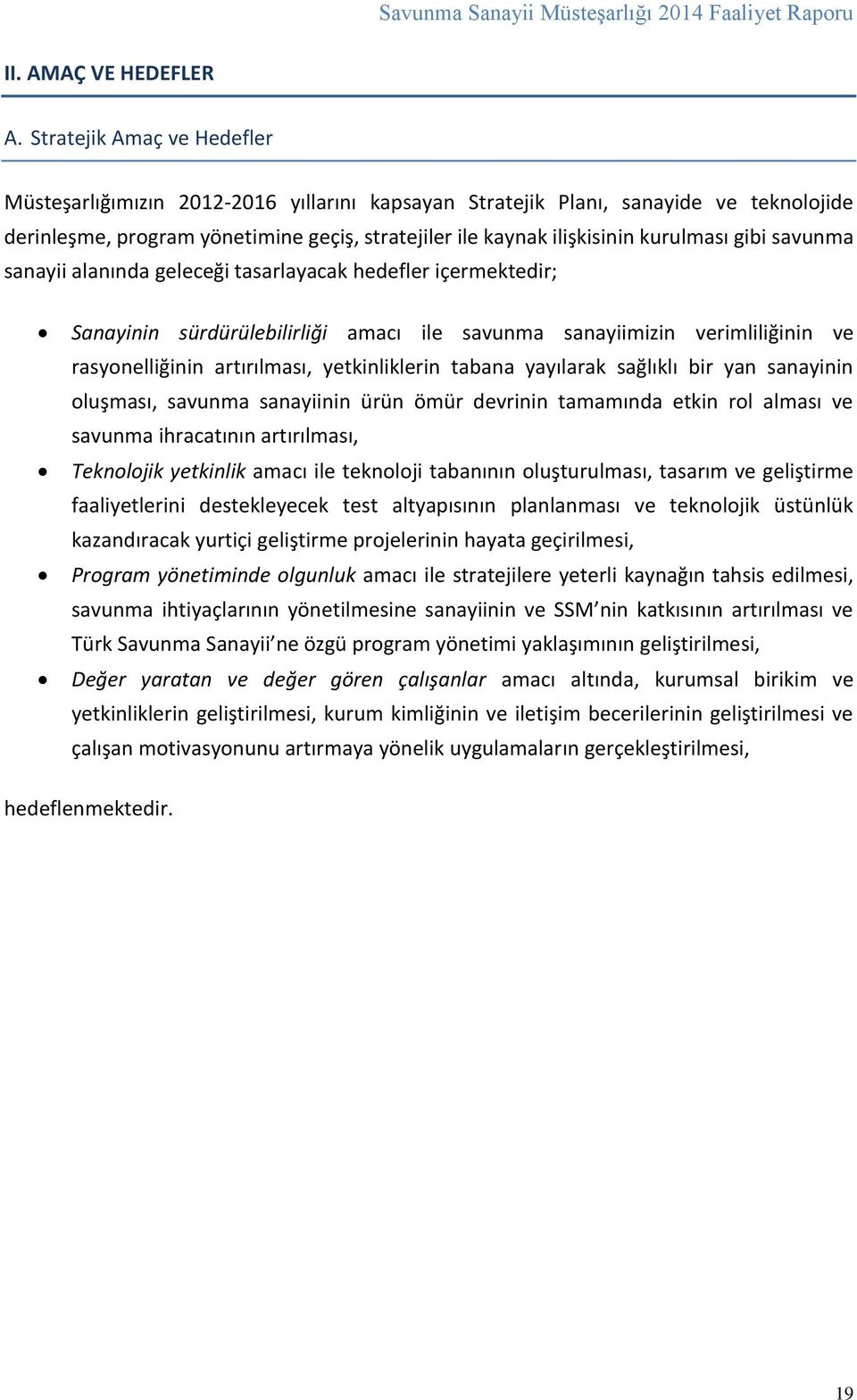 gibi savunma sanayii alanında geleceği tasarlayacak hedefler içermektedir; Sanayinin sürdürülebilirliği amacı ile savunma sanayiimizin verimliliğinin ve rasyonelliğinin artırılması, yetkinliklerin