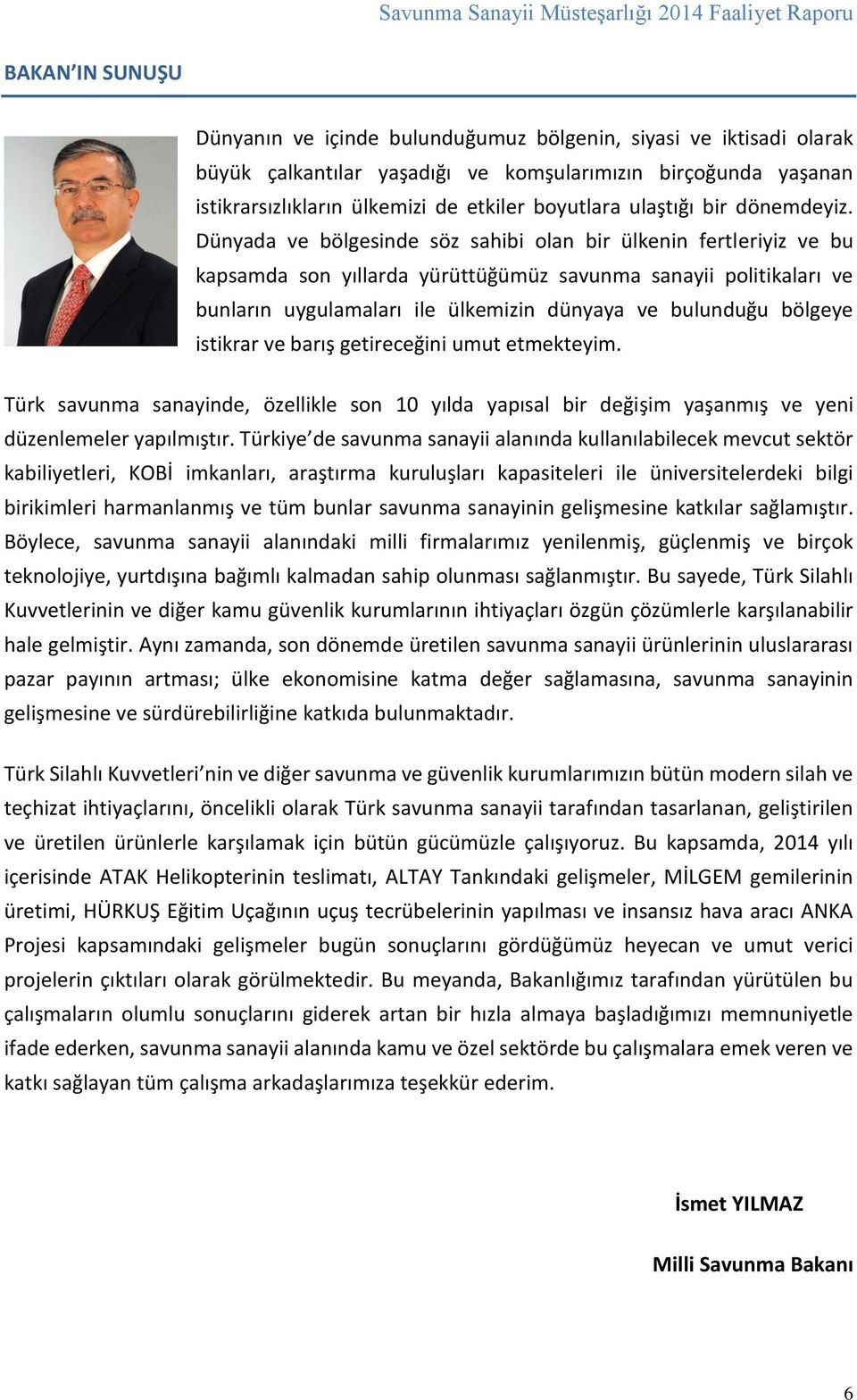 Dünyada ve bölgesinde söz sahibi olan bir ülkenin fertleriyiz ve bu kapsamda son yıllarda yürüttüğümüz savunma sanayii politikaları ve bunların uygulamaları ile ülkemizin dünyaya ve bulunduğu bölgeye