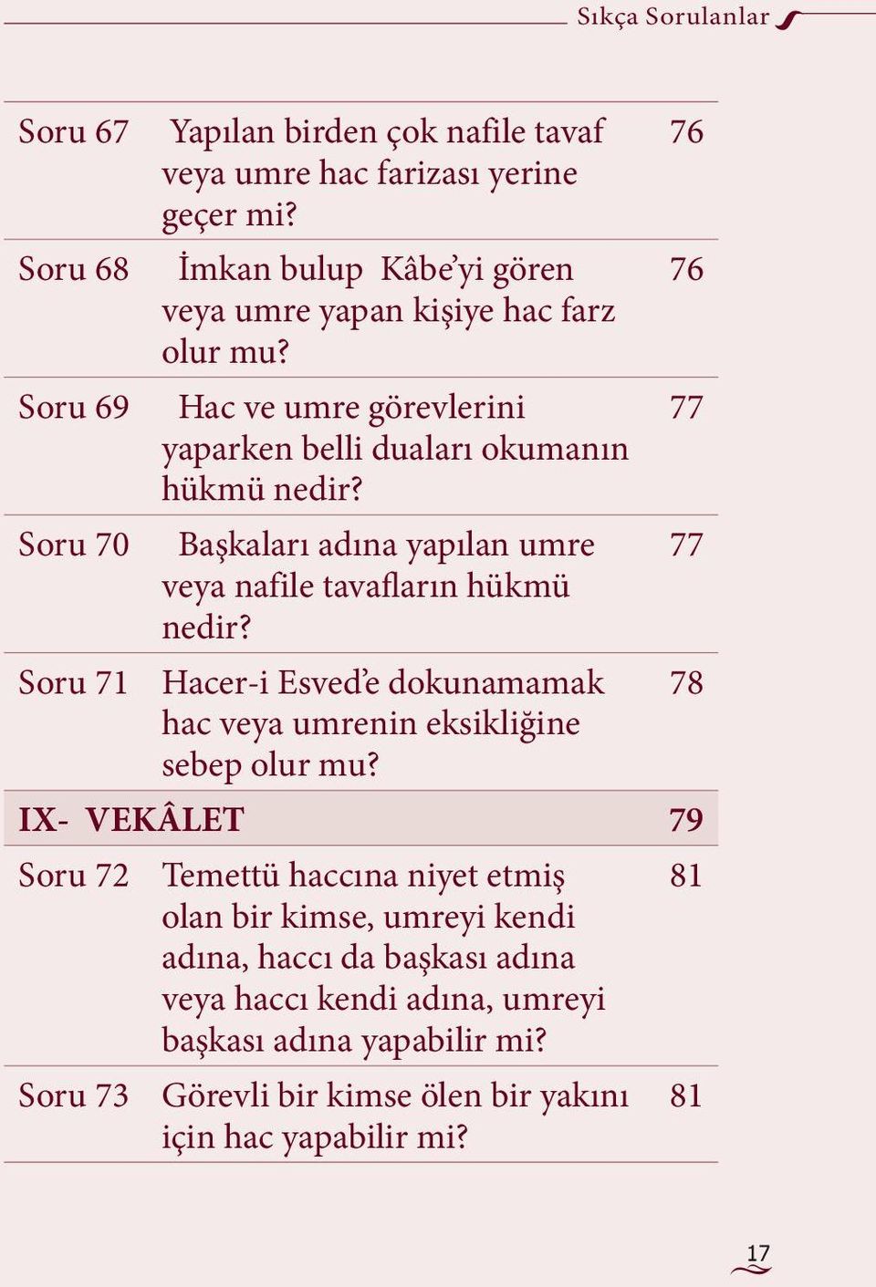 Başkaları adına yapılan umre veya nafile tavafların hükmü nedir? Soru 71 Hacer-i Esved e dokunamamak hac veya umrenin eksikliğine sebep olur mu?