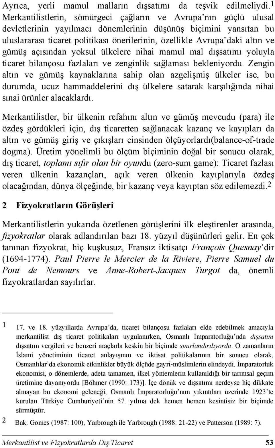 daki altın ve gümüş açısından yoksul ülkelere nihai mamul mal dışsatımı yoluyla ticaret bilançosu fazlaları ve zenginlik sağlaması bekleniyordu.