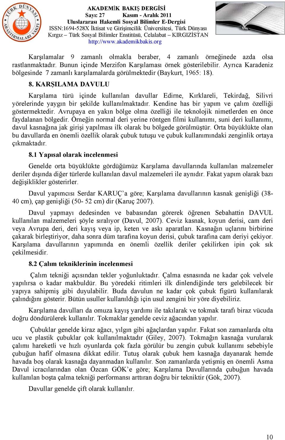 KARŞILAMA DAVULU Karşılama türü içinde kullanılan davullar Edirne, Kırklareli, Tekirdağ, Silivri yörelerinde yaygın bir şekilde kullanılmaktadır.