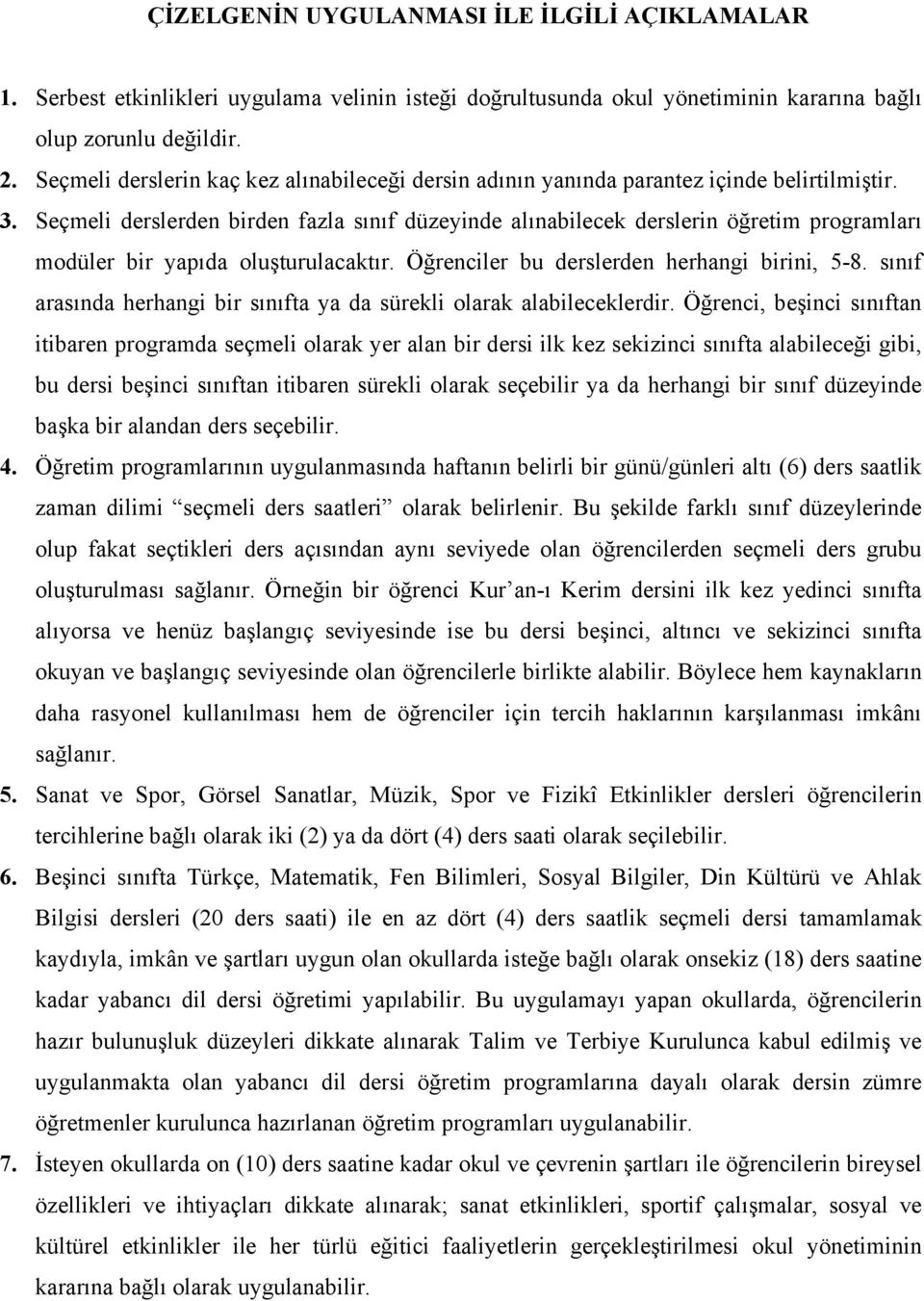 Seçmeli derslerden birden fazla sınıf düzeyinde alınabilecek derslerin öğretim programları modüler bir yapıda oluşturulacaktır. Öğrenciler bu derslerden herhangi birini, 5-8.