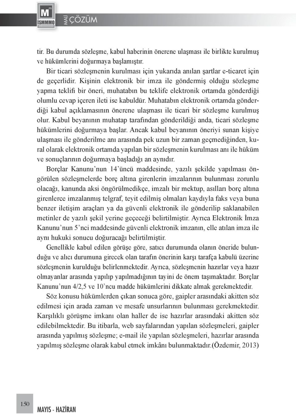 Kişinin elektronik bir imza ile göndermiş olduğu sözleşme yapma teklifi bir öneri, muhatabın bu teklife elektronik ortamda gönderdiği olumlu cevap içeren ileti ise kabuldür.