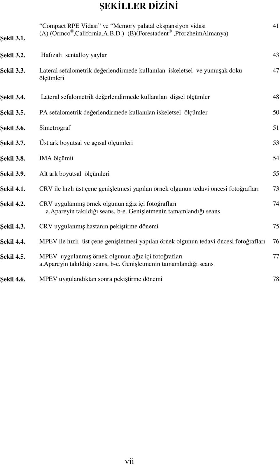 Üst ark boyutsal ve açısal ölçümleri 53 Şekil 3.8. IMA ölçümü 54 Şekil 3.9. Alt ark boyutsal ölçümleri 55 Şekil 4.1.