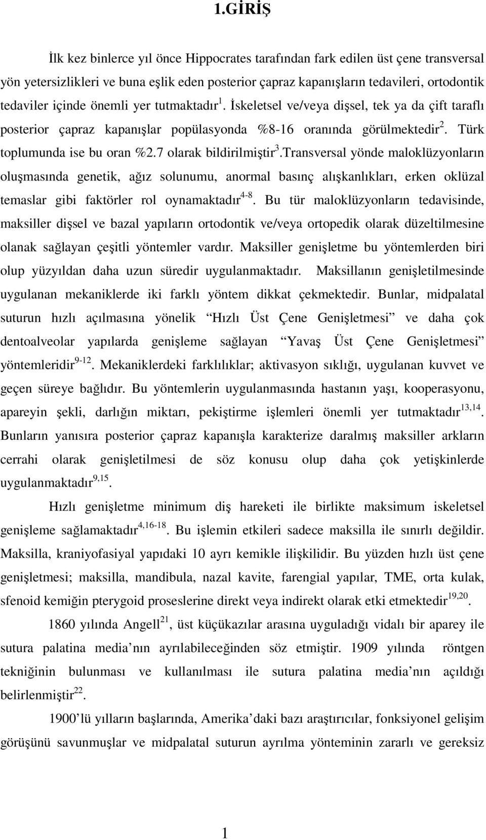 7 olarak bildirilmiştir 3.Transversal yönde maloklüzyonların oluşmasında genetik, ağız solunumu, anormal basınç alışkanlıkları, erken oklüzal temaslar gibi faktörler rol oynamaktadır 4-8.