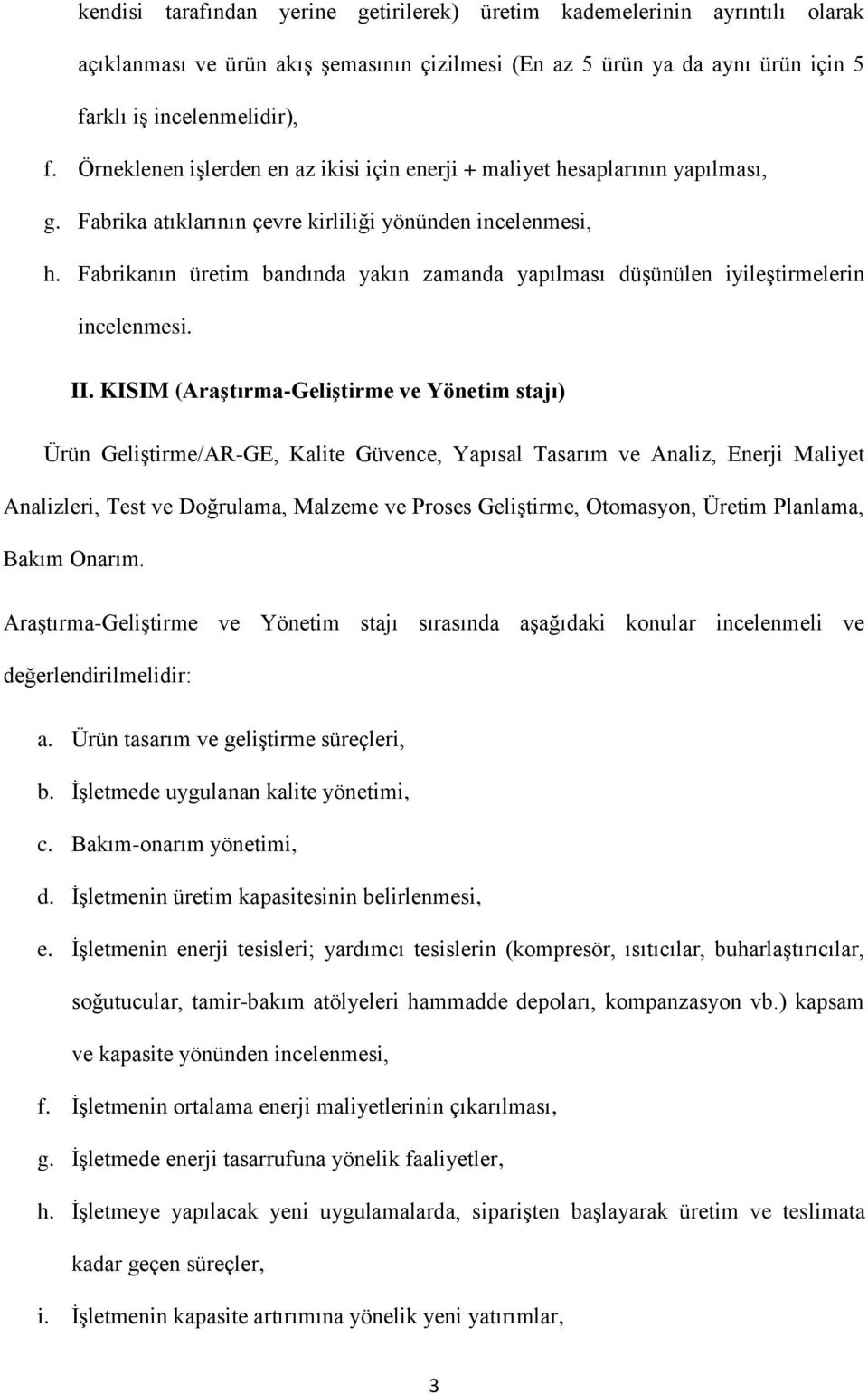 Fabrikanın üretim bandında yakın zamanda yapılması düşünülen iyileştirmelerin incelenmesi. II.